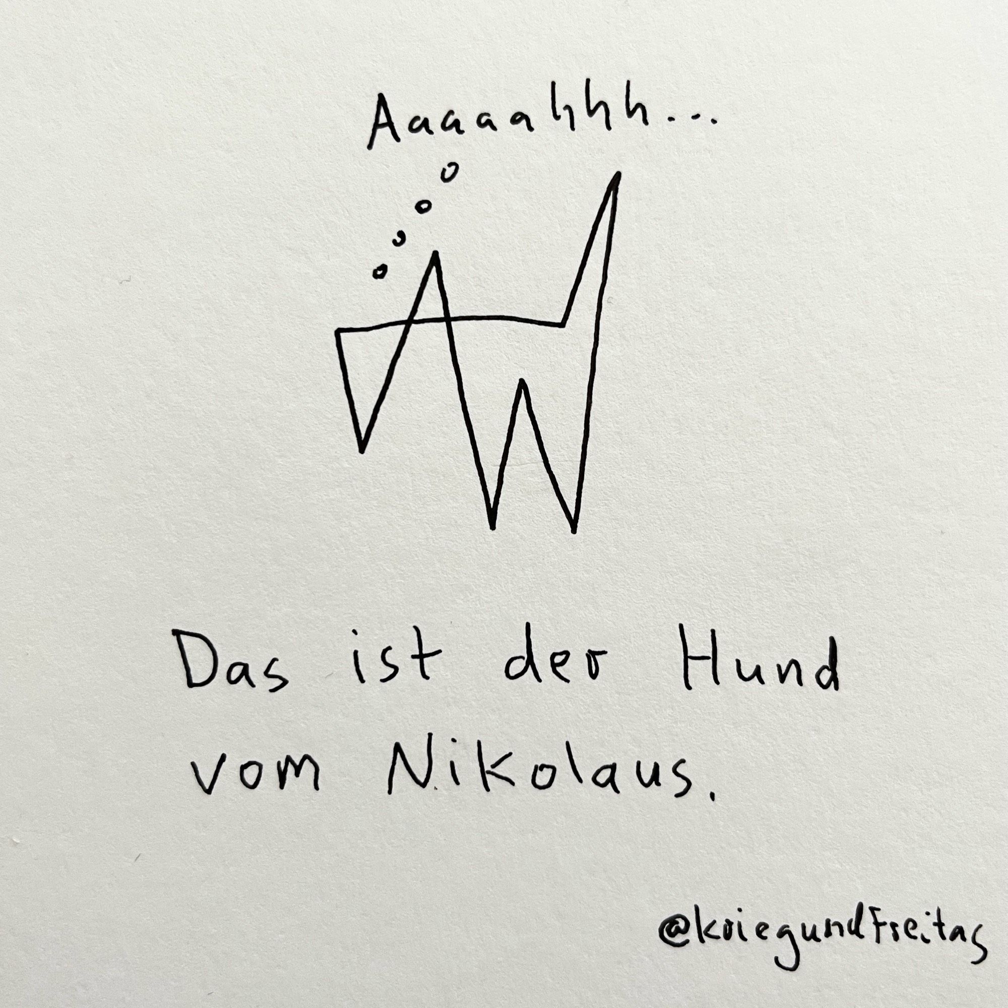 Ein sehr rudimentärer Hund, gezeichnet aus acht Strichen. 
Der Hund denkt: „Aaaaaahhhh“. Darunter steht „Das ist der Hund vom Nikolaus.“