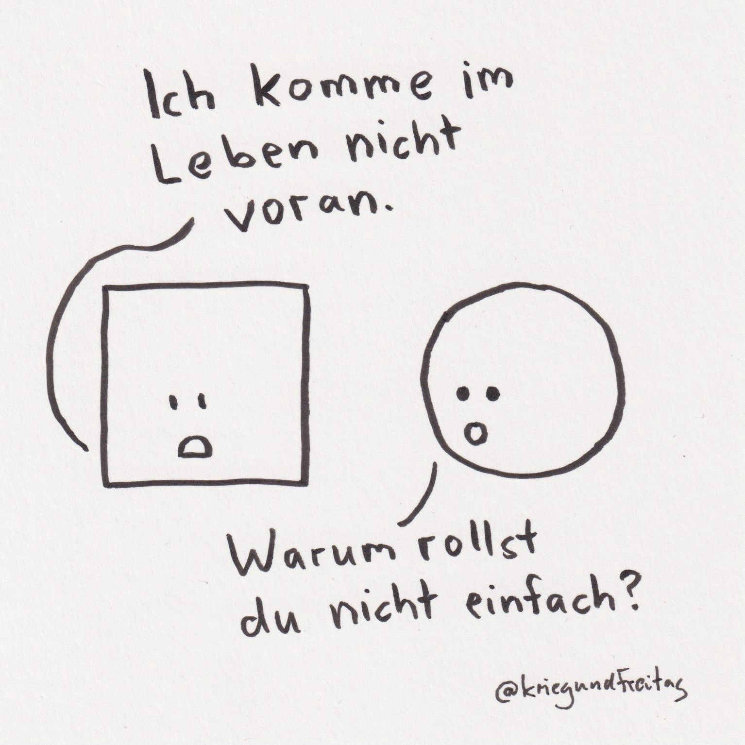 Cartoon. Ein Quadrat sagt zu einem Kreis: „Ich komme im Leben nicht voran.“ Der Kreis antwortet: „Warum rollst du nicht einfach?“