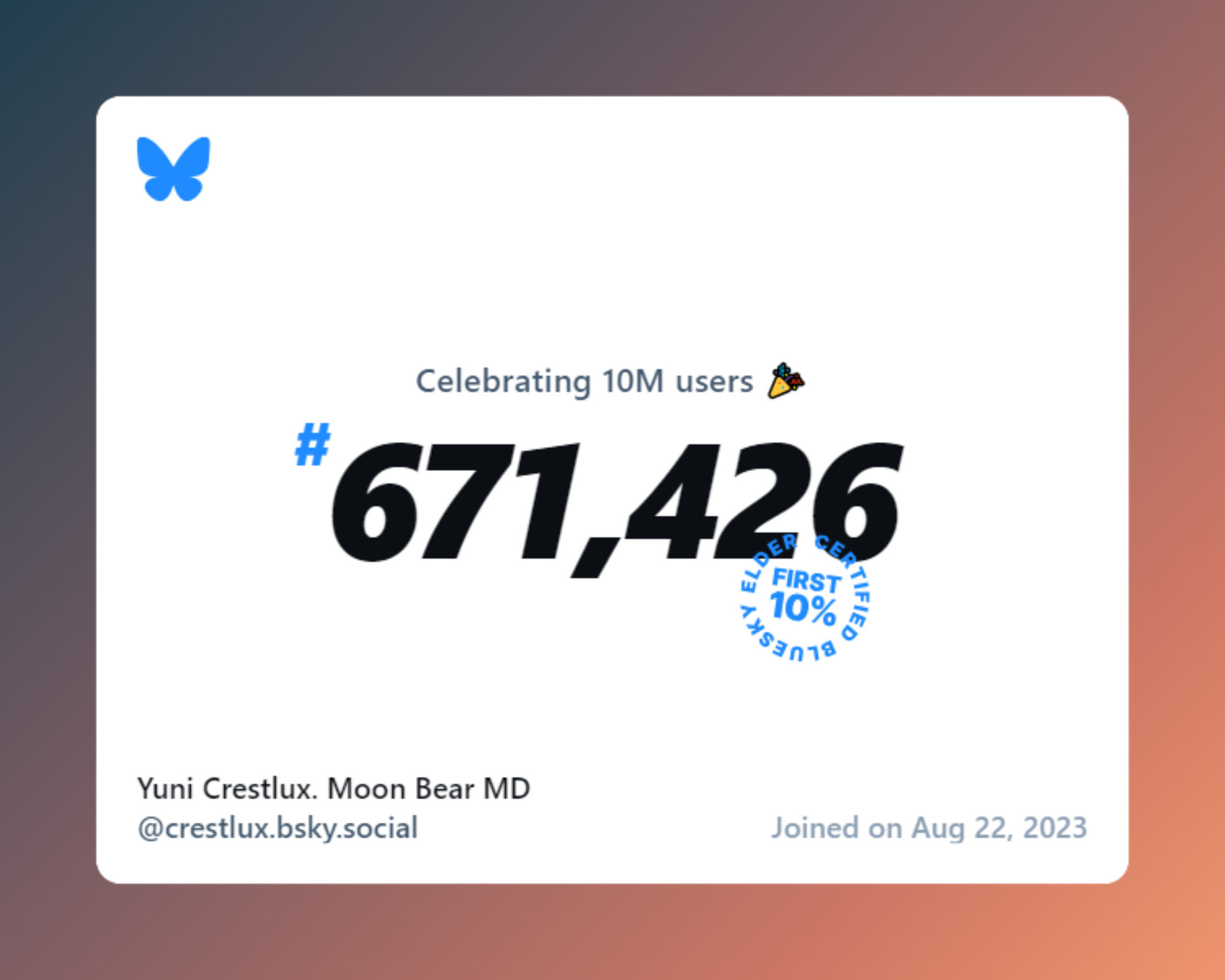 A virtual certificate with text "Celebrating 10M users on Bluesky, #671,426, Yuni Crestlux. Moon Bear MD ‪@crestlux.bsky.social‬, joined on Aug 22, 2023"