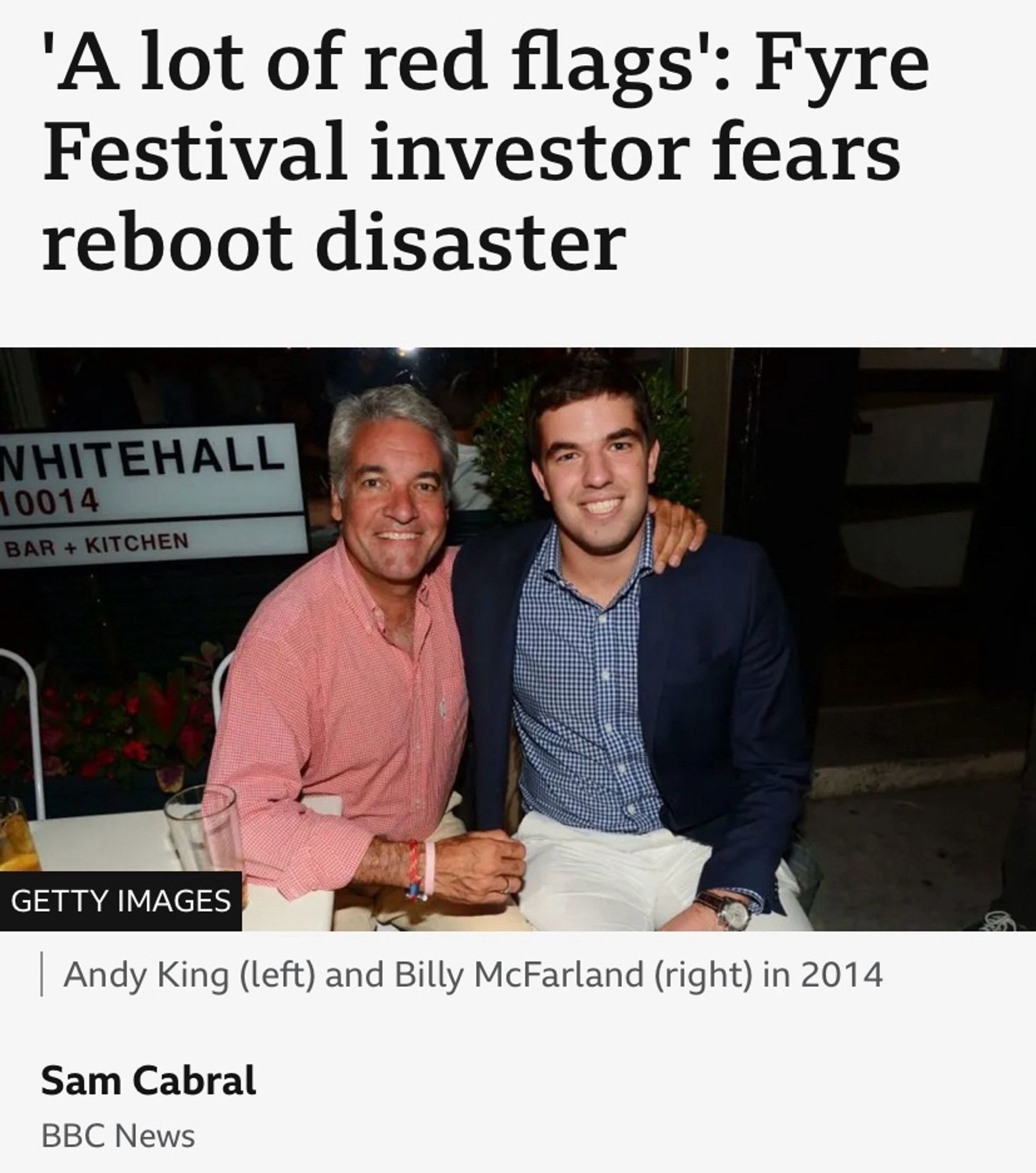 'A lot of red flags': Fyre Festival investor fears reboot disaster
NHITEHALL
10014
BAR + KITCHEN
GETTY IMAGES
Andy King (left) and Billy McFarland (right) in 2014
Sam Cabral
BBC News