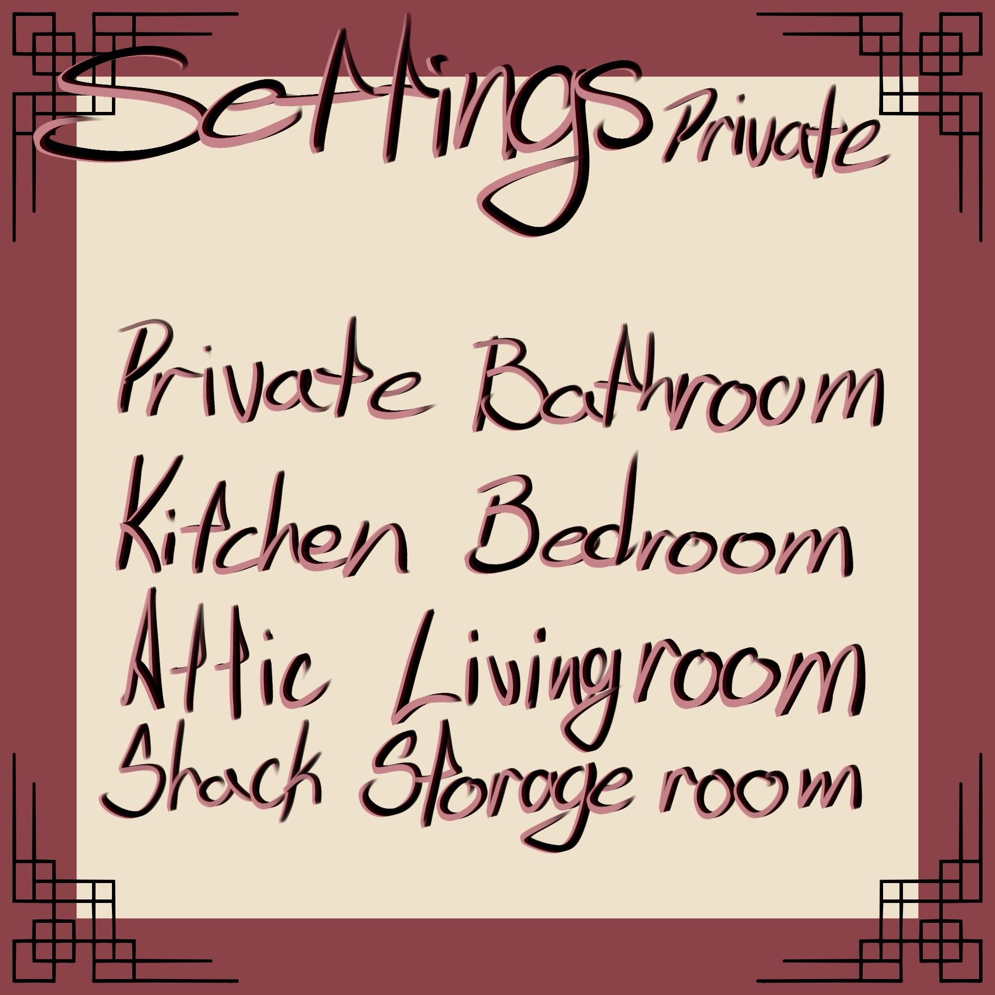 Private bathroom
Kitchen
Bedroom
Attic
Livingroom
Storage room
Shack