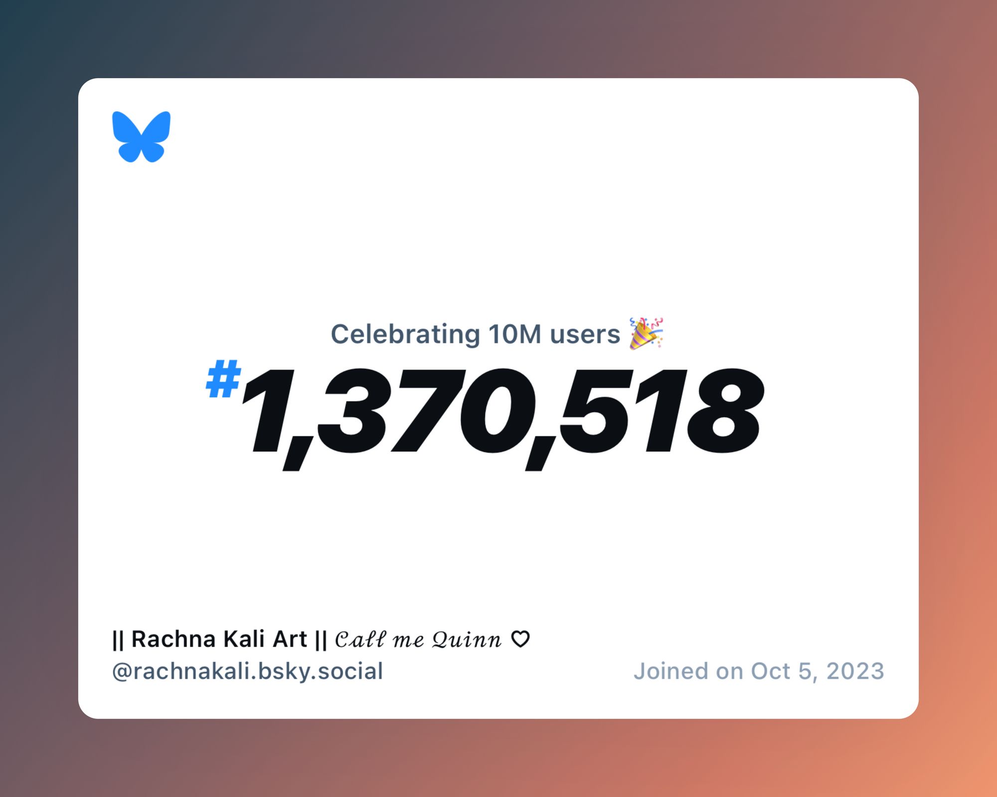 A virtual certificate with text "Celebrating 10M users on Bluesky, #1,370,518, || Rachna Kali Art || 𝒞𝒶𝓁𝓁 𝓂ℯ 𝒬𝓊𝒾𝓃𝓃 ♡ ‪@rachnakali.bsky.social‬, joined on Oct 5, 2023"