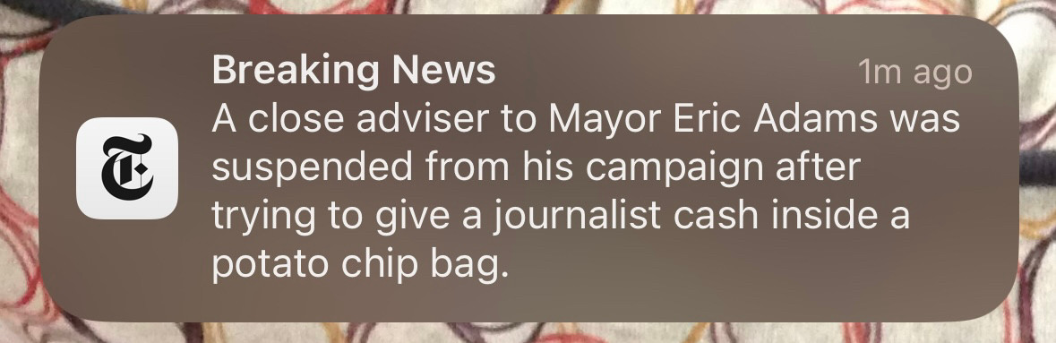 Breaking News
1m ago
A close adviser to Mayor Eric Adams was suspended from his campaign after trying to give a journalist cash inside a potato chip bag.
