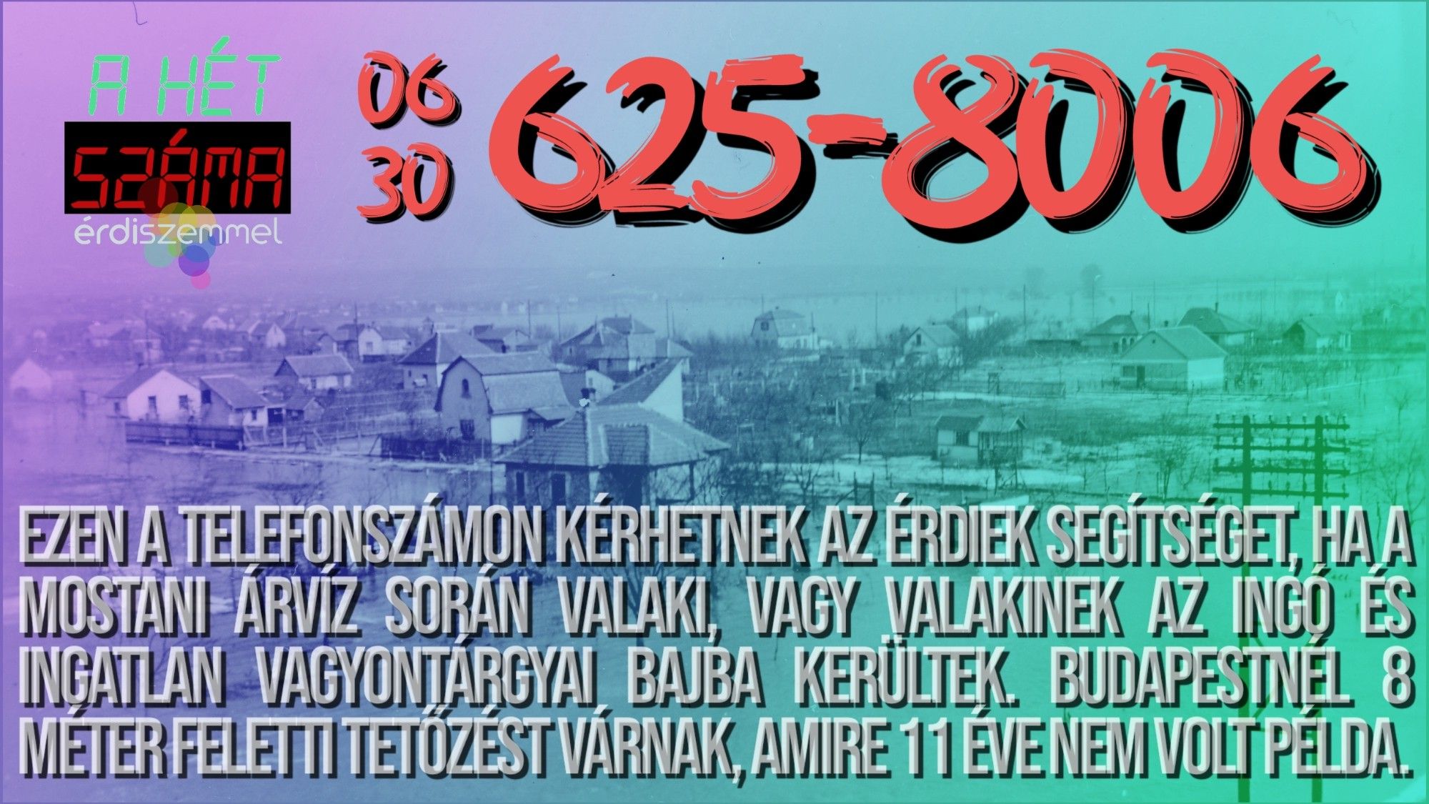 06-30/625-8006

Ezen a telefonszámon kérhetnek az érdiek segítséget, ha a mostani árvíz során valaki, vagy valakinek az ingó és ingatlan vagyontárgyai bajba kerültek. Budapestnél nyolc méter feletti tetőzést várnak, amire tizenegy éve nem volt példa.