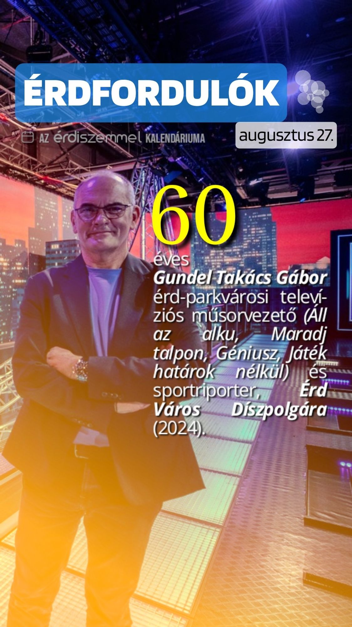 60 éves Gundel Takács Gábor érd-parkvárosi televíziós műsorvezető (Áll az alku, Játék határok nélkül) és sportriporter, Érd Város Díszpolgára (2024).