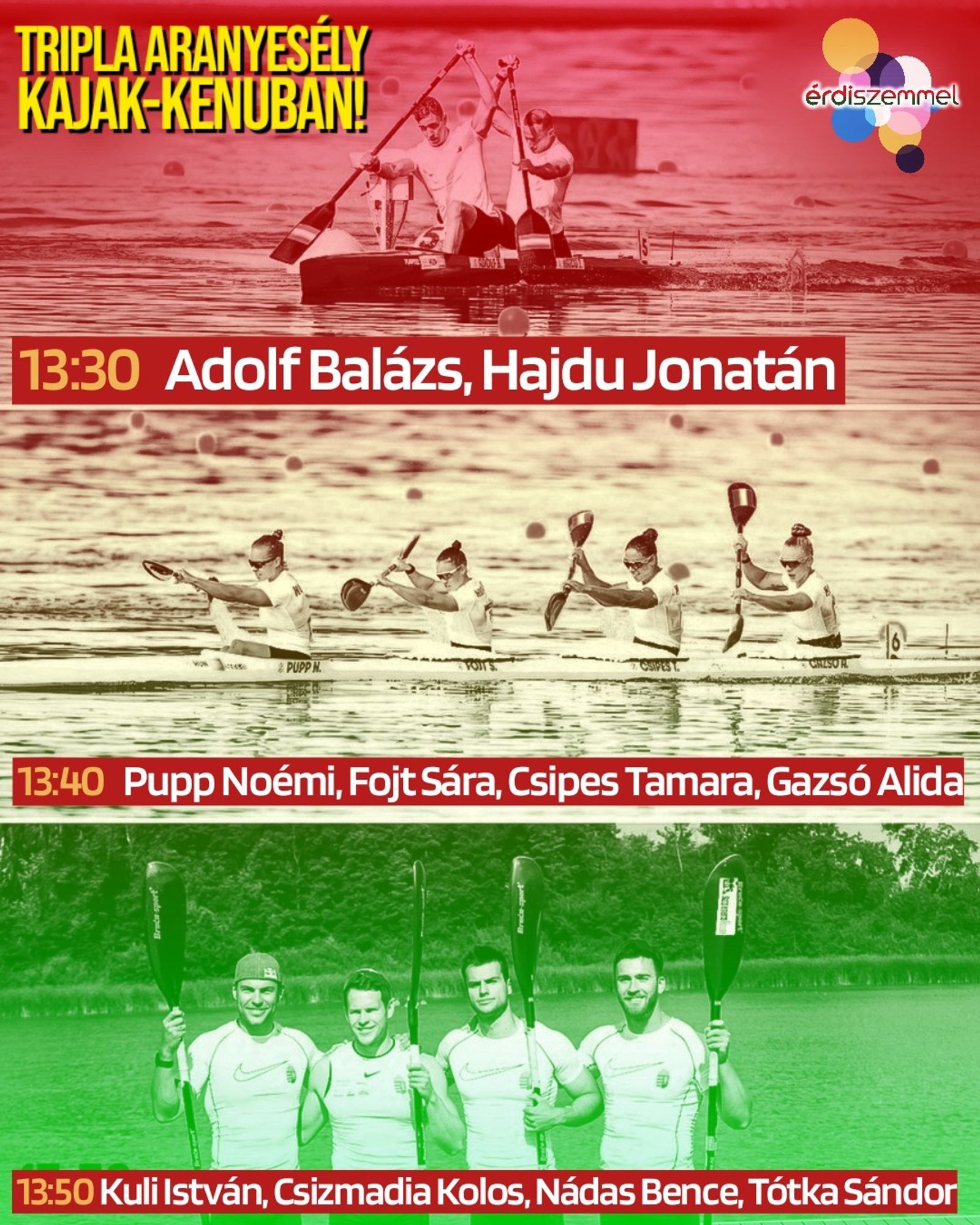 Kajak-kenu döntök 13:30-tól
13:30 Adolf Balázs, Hajdu Jonatán
13:40 Pupp Noémi, Fojt Sára, Csipes Tamara, Gazsó Alida
13:50 Kuli István, Csizmadia Kolos, Nádas Bence, Tótka Sándor