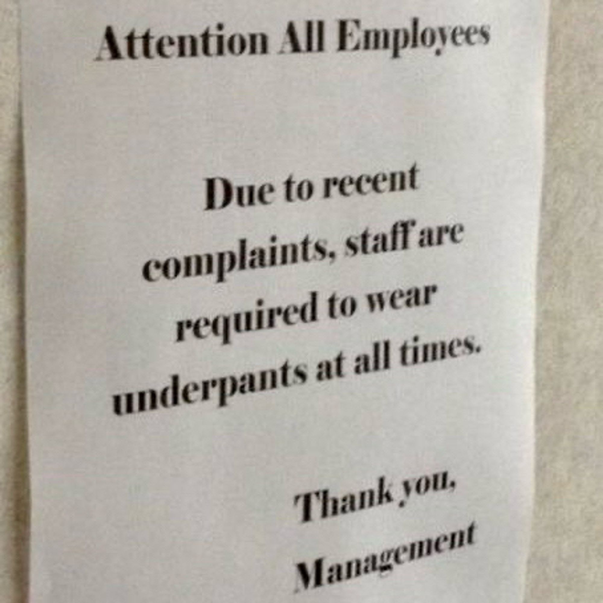 Sign on wall reads: Attention All Employees - Due to recent complaints, stafl are required to wear underpants at all times. Thank you,
Management