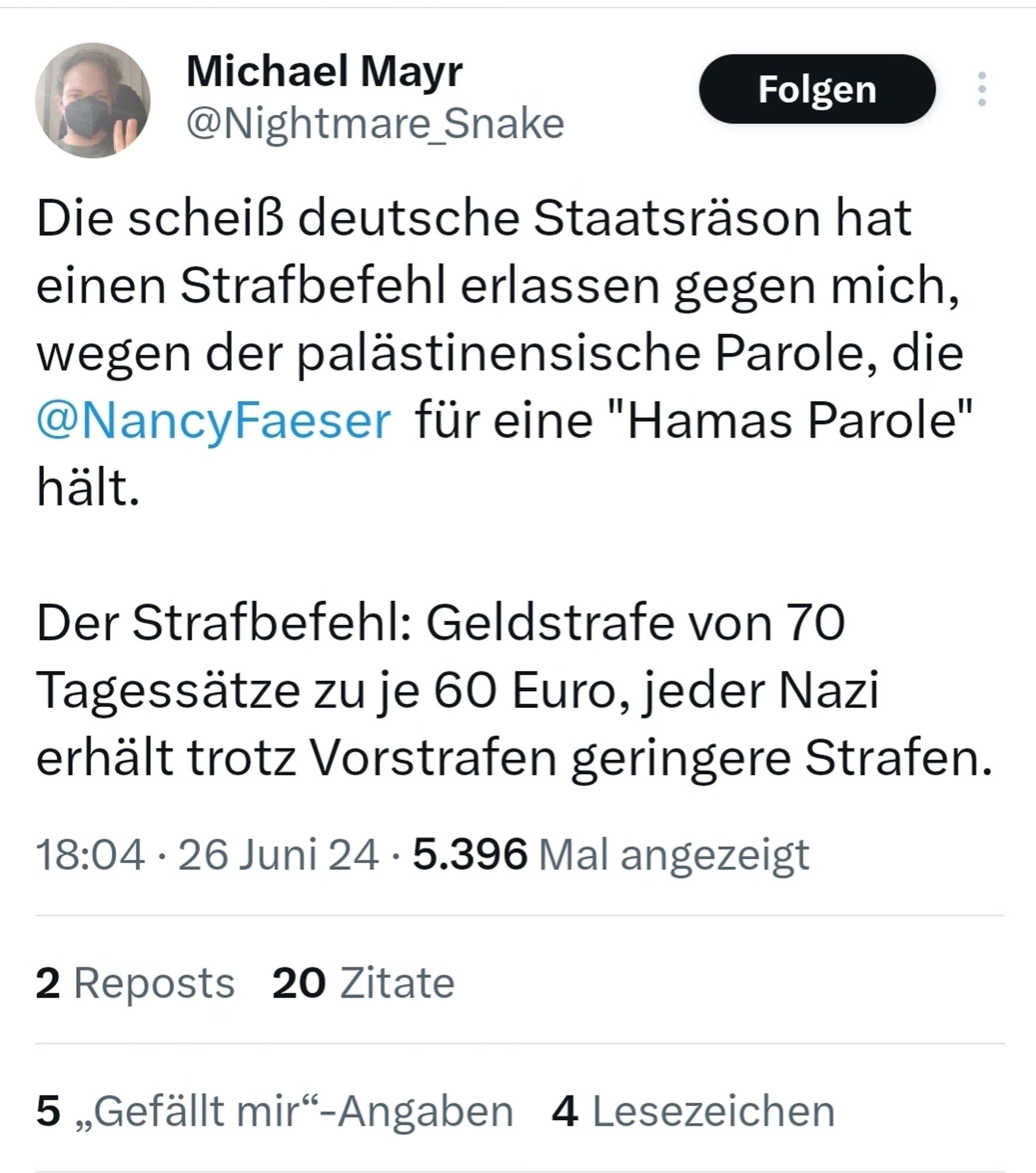 Tweet von Michael Mayr von heute 
Die scheiß deutsche Staatsräson hat einen Strafbefehl erlassen gegen mich, wegen der palästinensische Parole, die @NancyFaeser für eine "Hamas Parole" hält.
 Der Strafbefehl: Geldstrafe von 70 Tagessätze zu je 60 Euro, jeder Nazi erhält trotz Vorstrafen geringere Strafen.