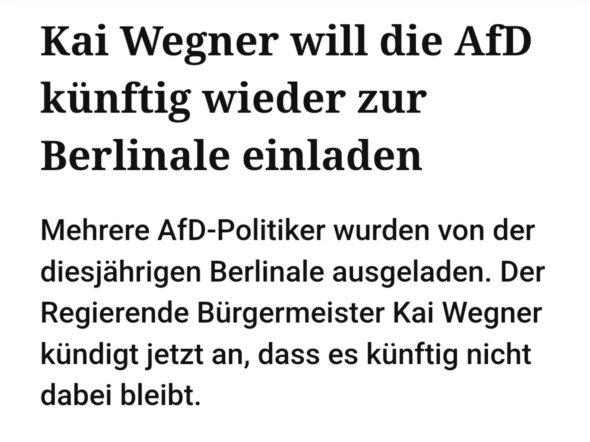 Screenshot Berliner Zeitung 
Kai Wegner will die AfD
künftig wieder zur
Berlinale einladen
Mehrere AfD-Politiker wurden von der
diesjährigen Berlinale ausgeladen. Der
Regierende Bürgermeister Kai Wegner
kündigt jetzt an, dass es künftig nicht
dabei bleibt.