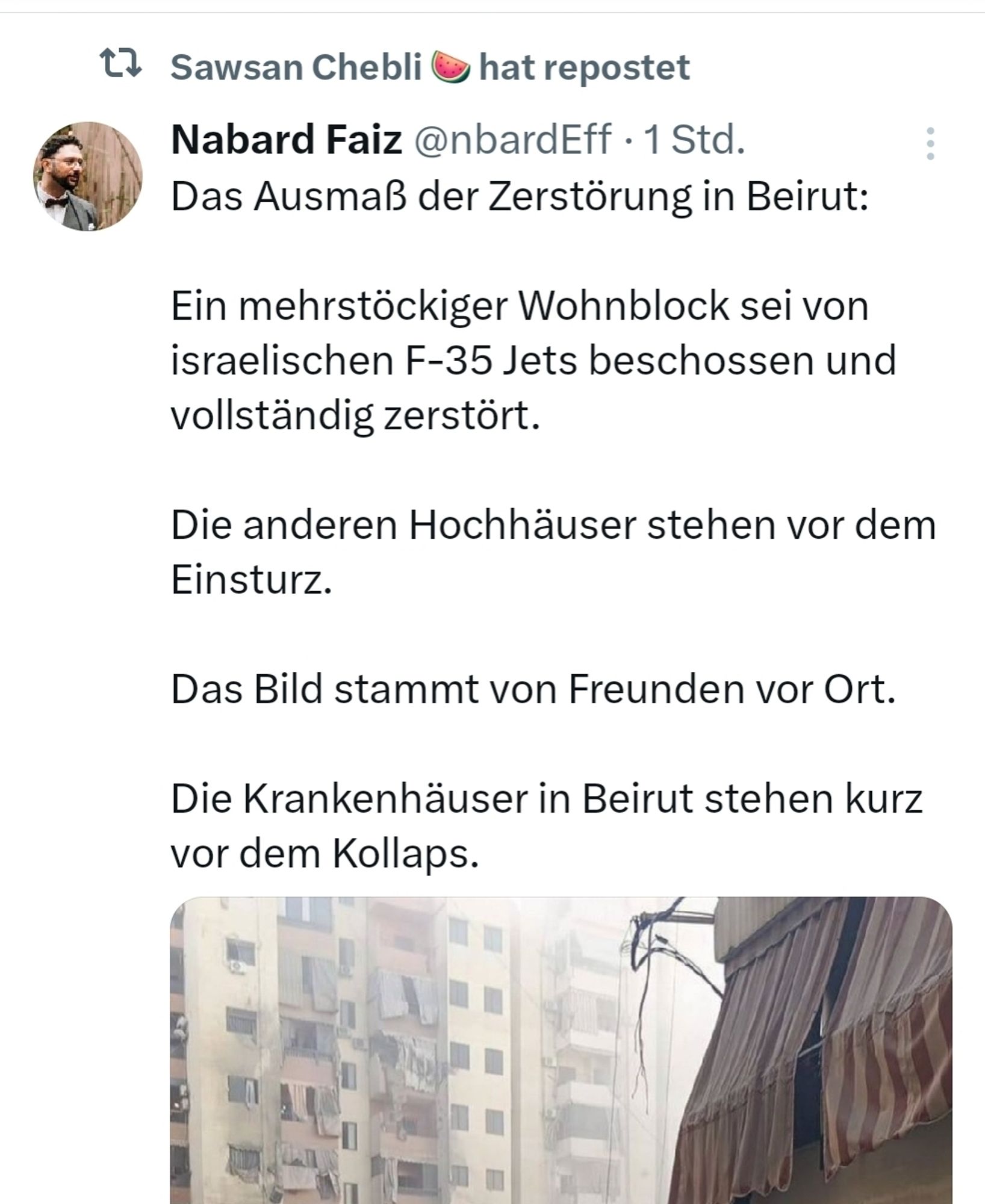 Tweet von Nabard Faiz
Das Ausmaß der Zerstörung in Beirut:
Ein mehrstöckiger Wohnblock sei von israelischen F-35 Jets beschossen und vollständig zerstört
 Die anderen Hochhäuser stehen vor dem Einsturz.
 Das Bild stammt von Freunden vor Ort.
Die Krankenhäuser in Beirut stehen kurz vor dem Kollaps.