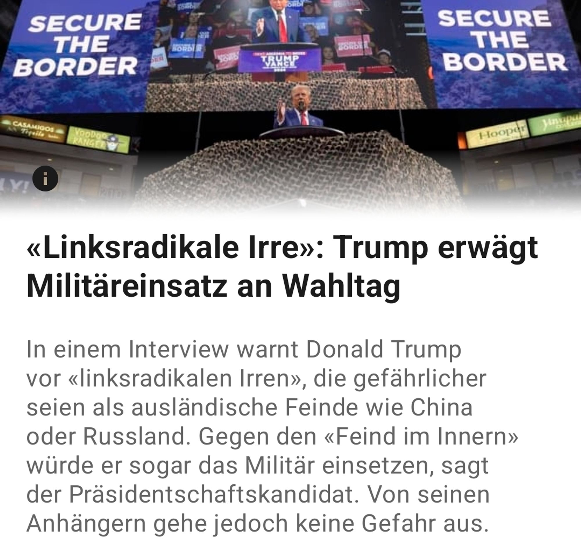 Upday Screenshot
"Linksradikale Irre": Trump erwägt Militäreinsatz an Wahltag
 In einem Interview warnt Donald Trump vor "linksradikalen Irren", die gefährlicher seien als ausländische Feinde wie China oder Russland. Gegen den <Feind im Innern> würde er sogar das Militär einsetzen, sagt der Präsidentschaftskandidat. Von seinen Anhängern gehe jedoch keine Gefahr aus.