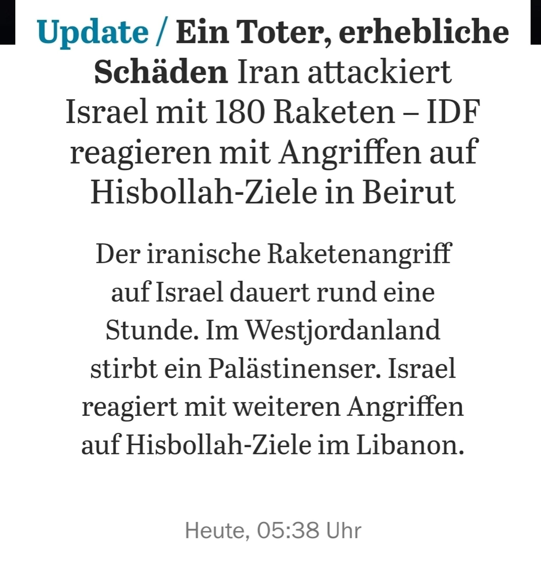 Tagesspiegel Screenshot
I Update / Ein Toter, erhebliche Schäden Iran attackiert Israel mit 180 Raketen - IDF reagieren mit Angriffen auf Hisbollah-Ziele in Beirut
 Der iranische Raketenangriff auf Israel dauert rund eine Stunde. Im Westjordanland stirbt ein Palästinenser. Israel reagiert mit weiteren Angriffen auf Hisbollah-Ziele im Libanon.