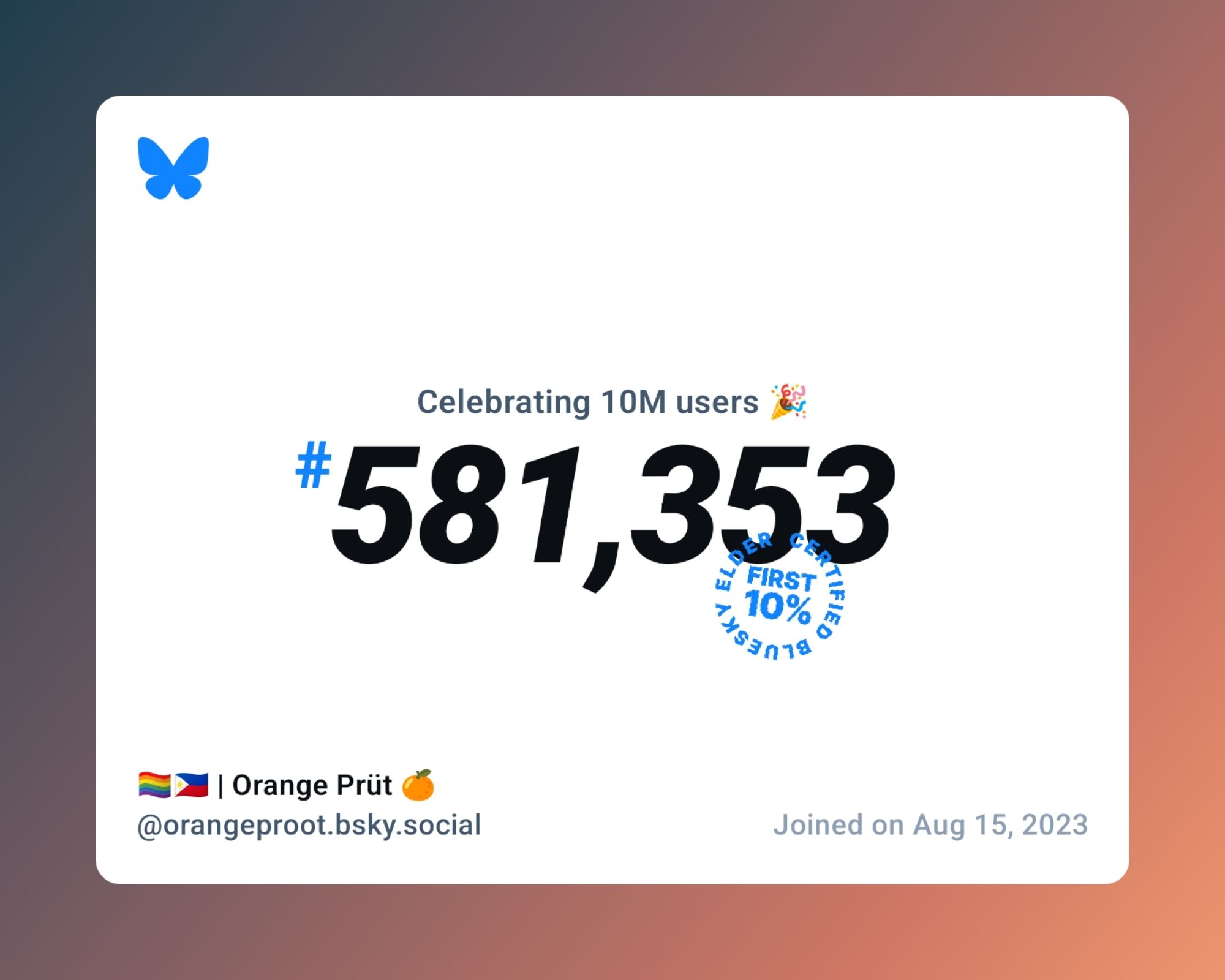 A virtual certificate with text "Celebrating 10M users on Bluesky, #581,353, 🏳️‍🌈🇵🇭 | Orange Prüt 🍊 ‪@orangeproot.bsky.social‬, joined on Aug 15, 2023"