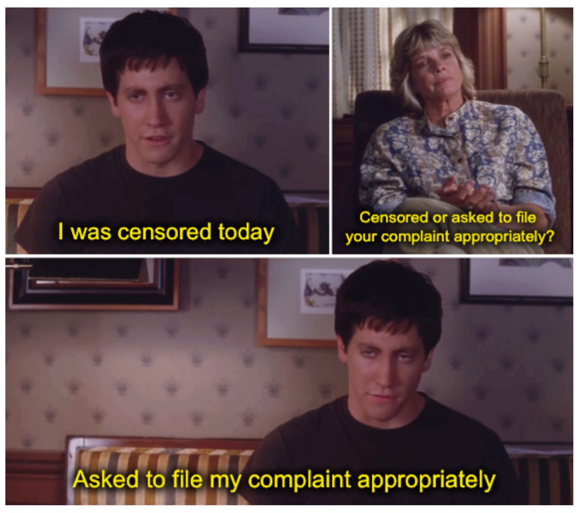 Donnie Darko meme:

“I was censored today”

“Censored or asked to file your complaint appropriately?”

“Asked to file my complaint appropriately”