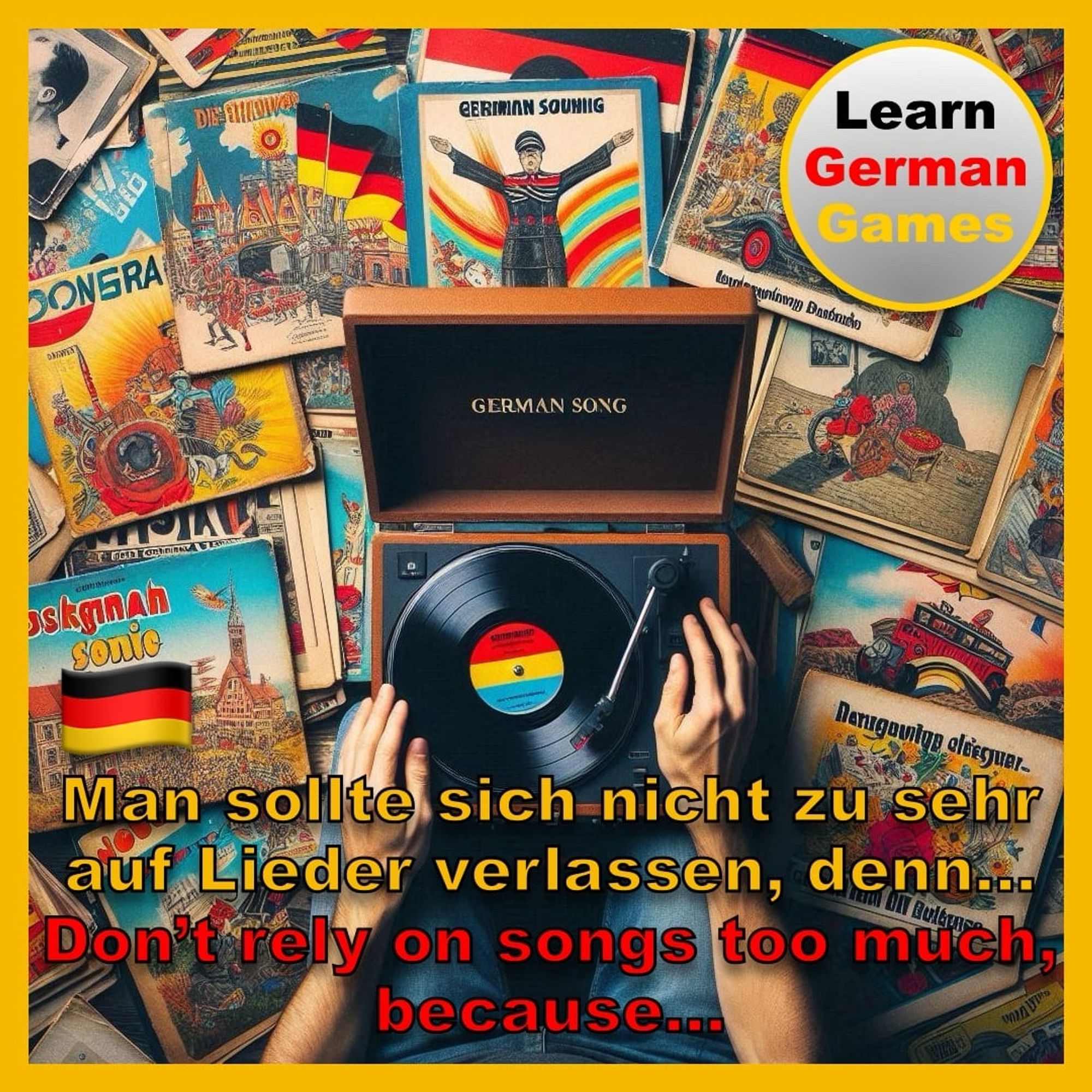 A view from the top of someone sitting on the floor with too many German song vinyl records scattered around them. A record player is in their lap. The following text is superimposed on the image: “Don’t rely on songs too much, because…” On the top right is the Learn German Games logo.