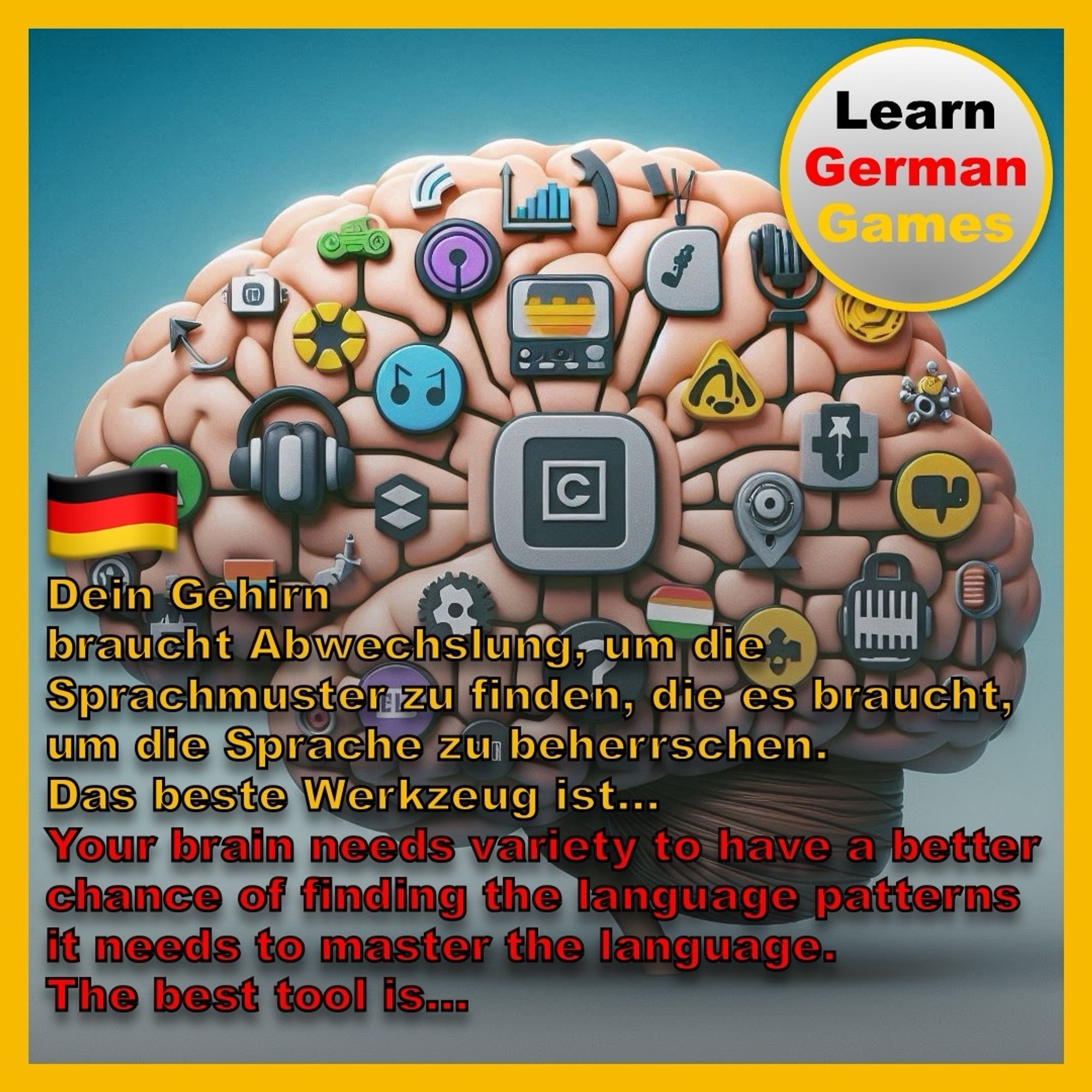 A brain with varying symbols on it representing podcasts, songs, TV, German, games and teachers. The following text is superimposed on the image: “Your brain needs variety to have a better chance of finding the language patterns it needs to master the language. The best tool is…” On the top right is the Learn German Games logo.