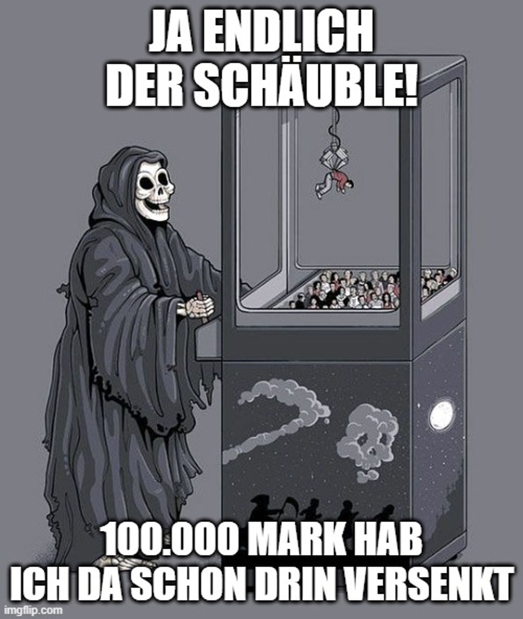 Grim Reaper Claw Machine Meme
Reaper sagt:
Ja endlich der Schäuble!
100.000 Mark hab ich da schon drin versenkt