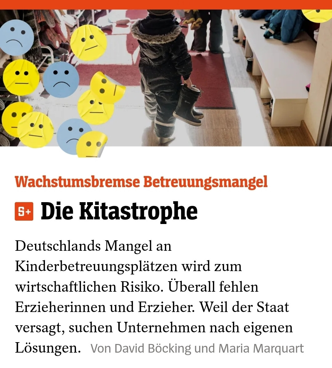 Spiegel.de: 
Wachstumsbremse Betreuungsmangel
Die Kitastrophe
Deutschlands Mangel an Kinderbetreuungsplätzen wird zum wirtschaftlichen Risiko. Überall fehlen Erzieherinnen und Erzieher. Weil der Staat versagt, suchen Unternehmen nach eigenen Lösungen.