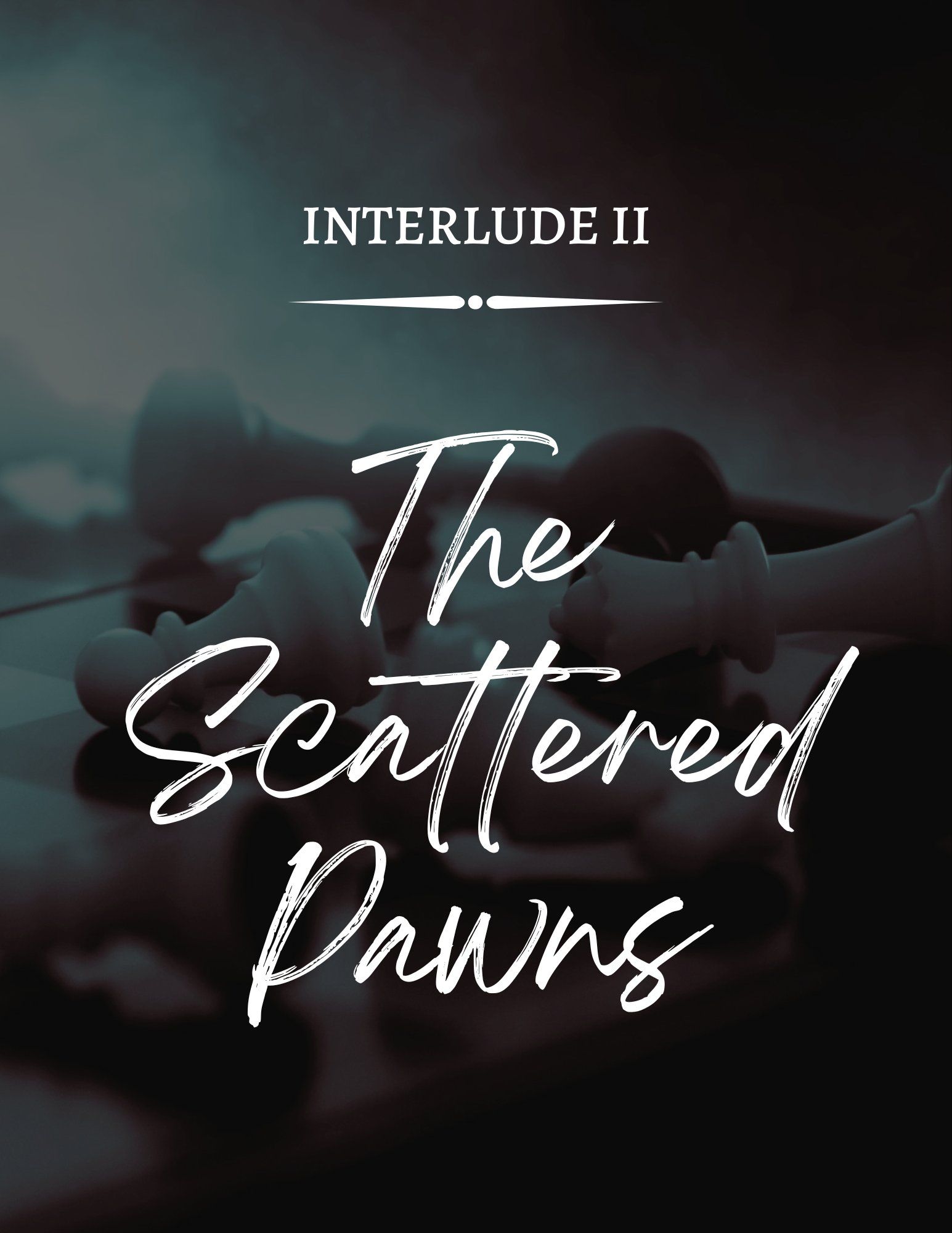 A book cover-style graphic with fallen chess pieces in the background, overlaid with white text that says "INTERLUDE II: The Scattered Pawns"