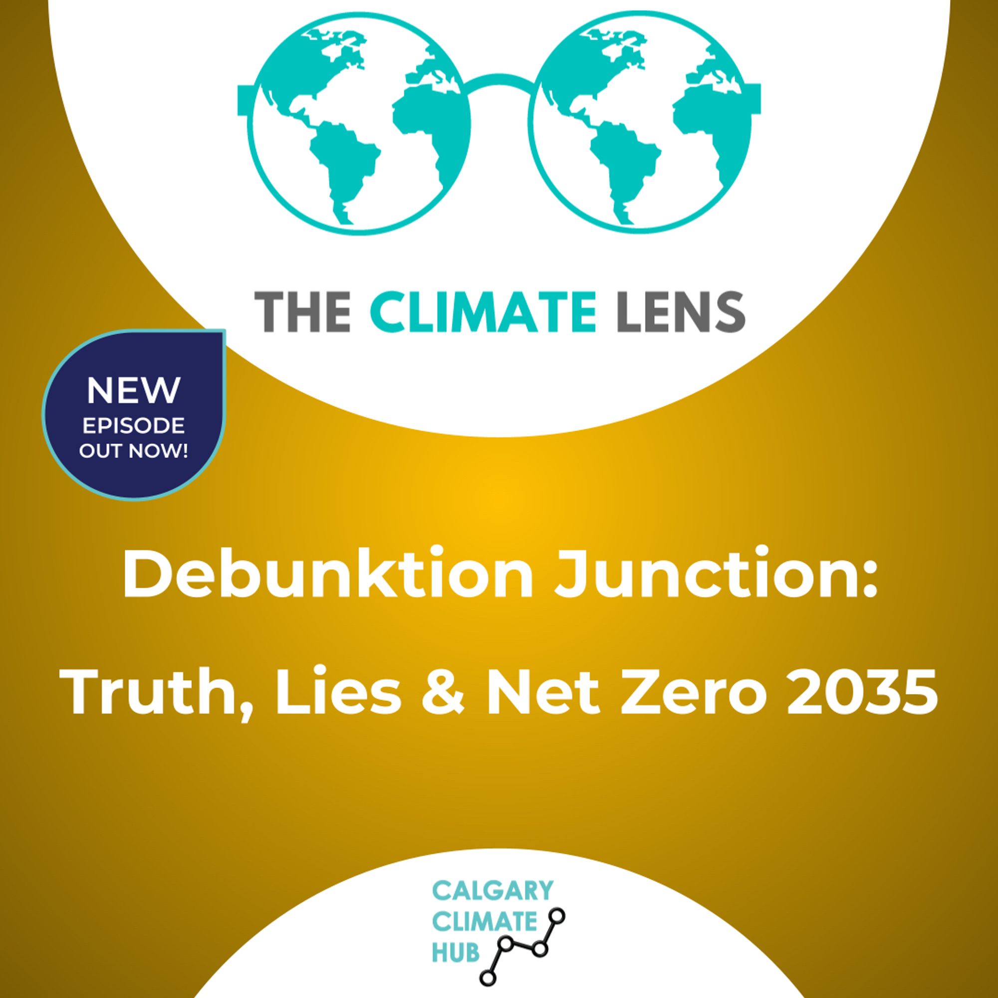 Podcast title "Debunktion Junction: Truth Lies and Net Zero 2035"

Includes 'the Climate Lens' and Calgary Climate Hub logos and a banner reads "NEW EPISODE OUT NOW!"