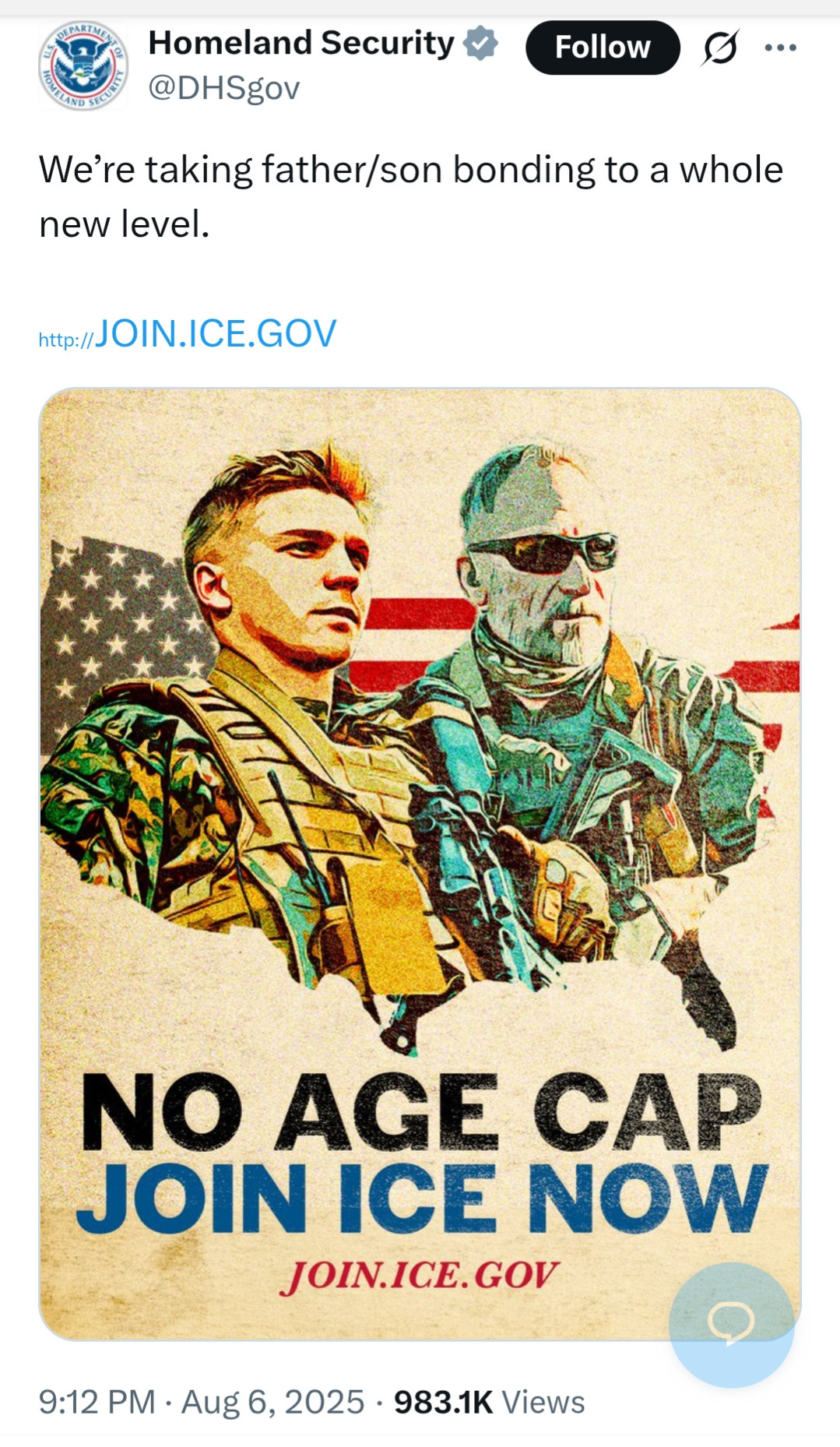 Homeland Security @DHSgov

We're taking father/son bonding to a whole new level.

http://JOIN.ICE.GOV

[illustration of a father and son in combat gear

NO AGE CAP JOIN ICE NOW

JOIN.ICE.GOV]

Aug 6, 2025