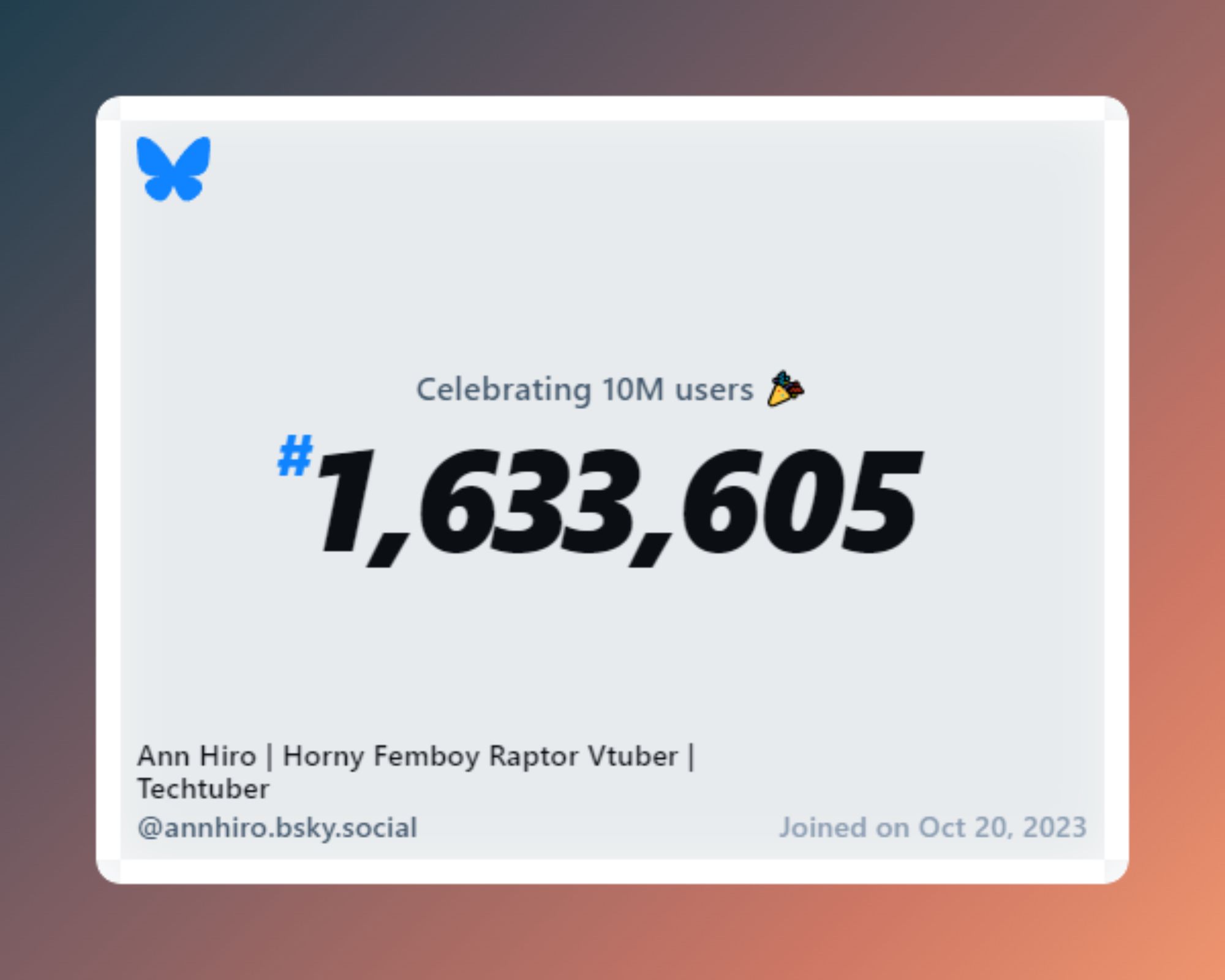 A virtual certificate with text "Celebrating 10M users on Bluesky, #1,633,605, Ann Hiro | Horny Femboy Raptor Vtuber | Techtuber ‪@annhiro.bsky.social‬, joined on Oct 20, 2023"