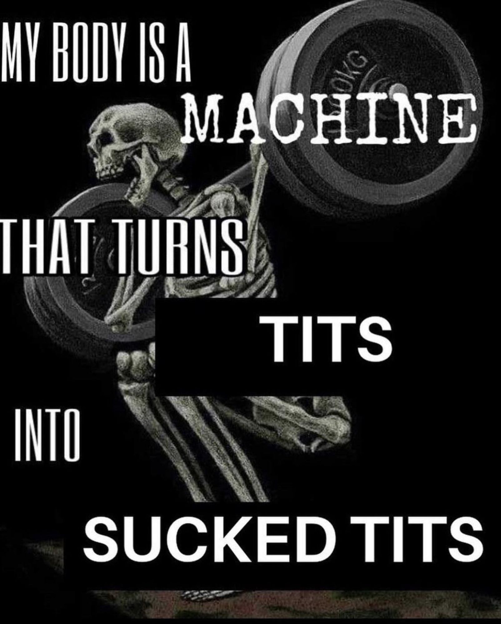 Skeleton lifting weights with recaptioned text: My body is a machine turns [tits] into [sucked tits]