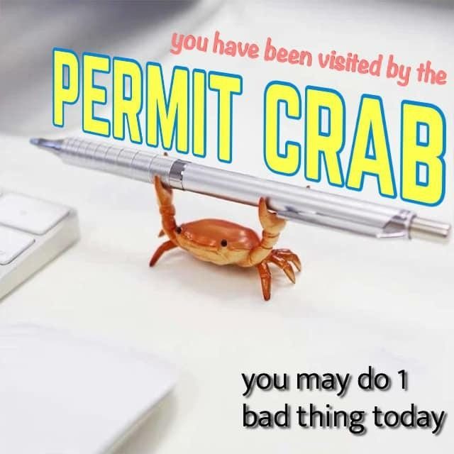 A crab holding a pen on a white desk. Like link with a new item. Caption in various mismatched fonts: you have been visited by the permit crab! You may do 1 bad thing today