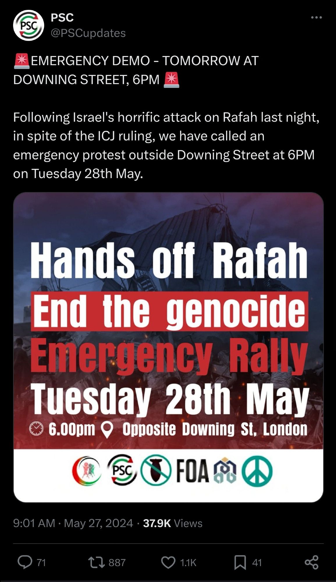 Screenshot from Twitter


PSC
@PSCupdates
🚨EMERGENCY DEMO - TOMORROW AT DOWNING STREET, 6PM 🚨

Following Israel's horrific attack on Rafah last night, in spite of the ICJ ruling, we have called an emergency protest outside Downing Street at 6PM on Tuesday 28th May.

Below is an image with the same information as the tweet for sharing