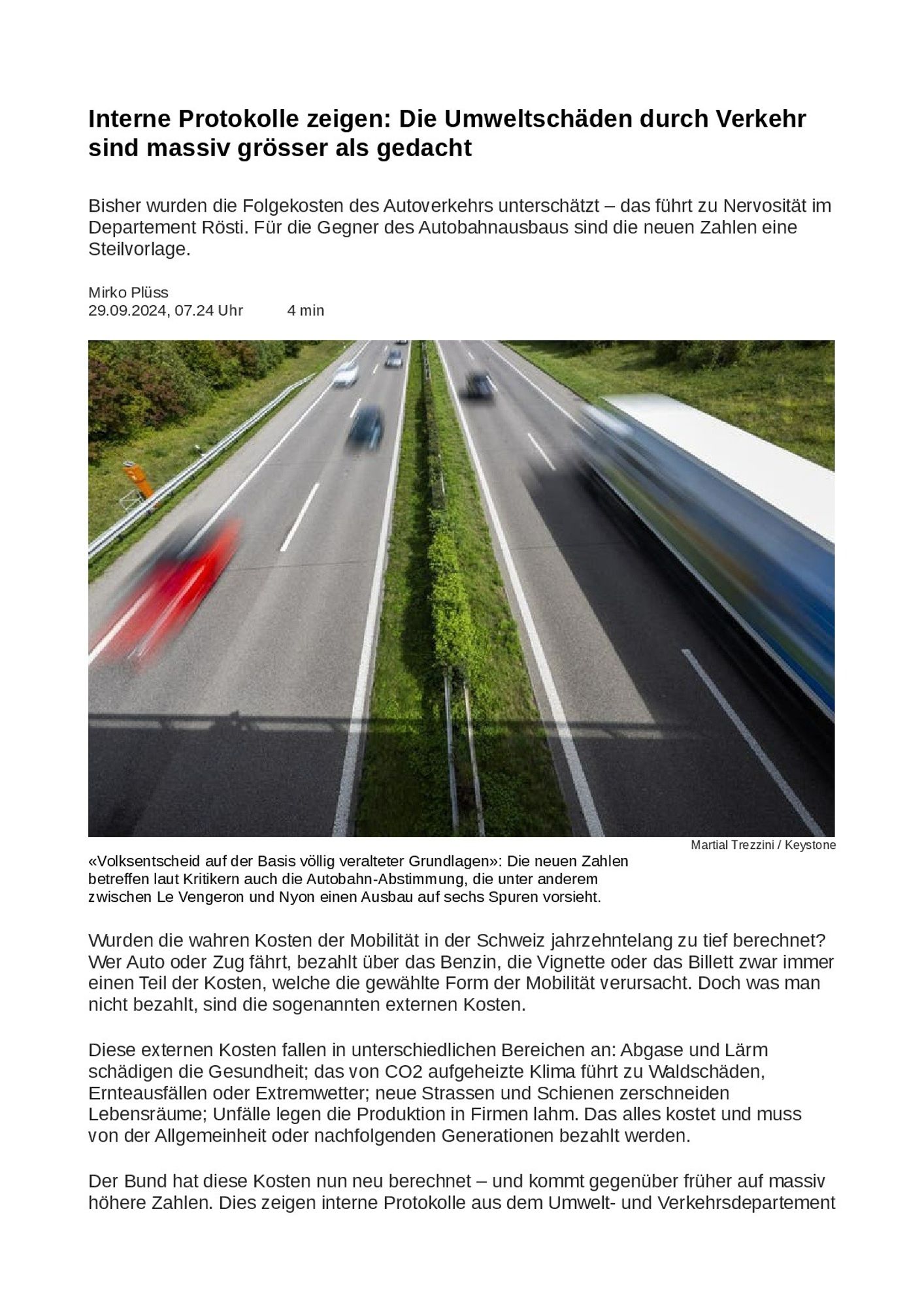 Artikel der NZZ am Sonntag.

Interne Protokolle zeigen: Die Umweltschäden durch Verkehr sind massiv grösser als gedacht.

Bisher wurden die Folgekosten des Autoverkehrs unterschätzt – das führt zu Nervosität im Departement Rösti. Für die Gegner des Autobahnausbaus sind die neuen Zahlen eine Steilvorlage.

Mirko Plüss 29.09.2024, 07.24 Uhr.

Symbolbild einer Autobahn von Martial Trezzini / Keystone.
Bildtext: «Volksentscheid auf der Basis völlig veralteter Grundlagen»: Die neuen Zahlen betreffen laut Kritikern auch die Autobahn-Abstimmung, die unter anderem zwischen Le Vengeron und Nyon einen Ausbau auf sechs Spuren vorsieht.
...