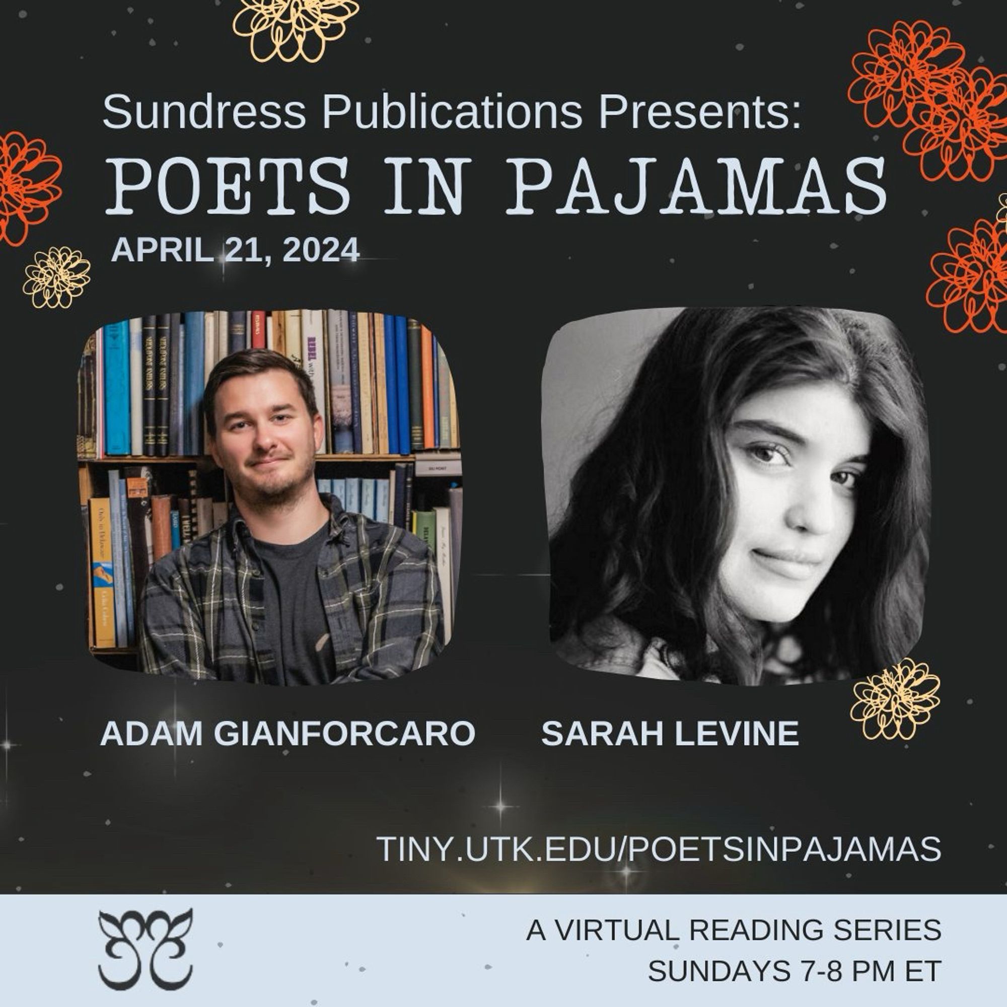 Sundress publications presents Poets in Pajamas. April 21, 2024. With Adam Gianforcaro and Sarah Levine. http://TINY.UTK.EDU/POETSINPAJAMAS. A virtual reading series. Sundays 7-8 PM ET