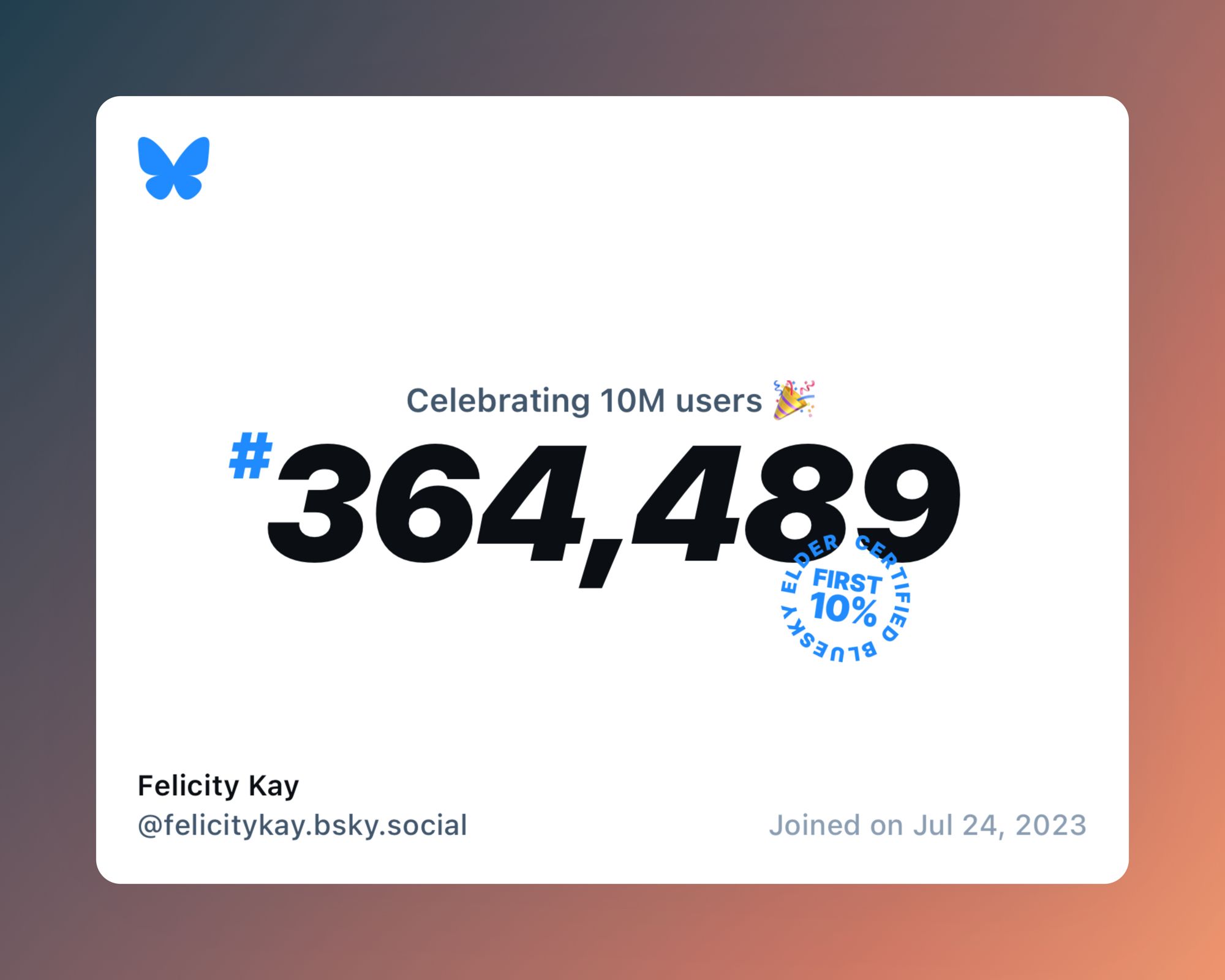 A virtual certificate with text "Celebrating 10M users on Bluesky, #364,489, Felicity Kay ‪@felicitykay.bsky.social‬, joined on Jul 24, 2023"