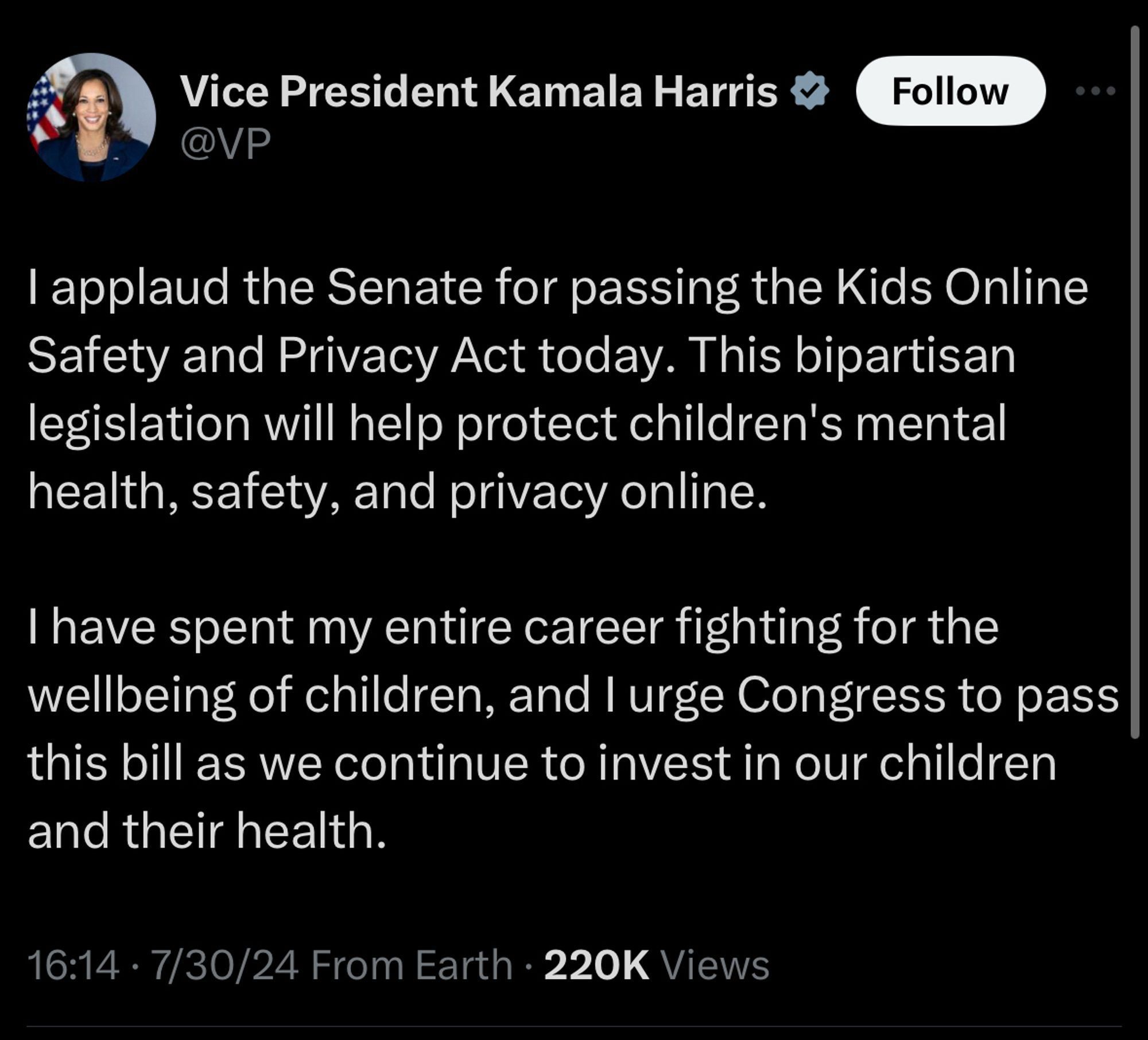 tweet from kamala harris:

I applaud the Senate for passing the Kids Online Safety and Privacy Act today. This bipartisan legislation will help protect children's mental
health, safety, and privacy online. I have spent my entire career fighting for the wellbeing of children, and l urge Congress to pass this bill as we continue to invest in our children
and their health.