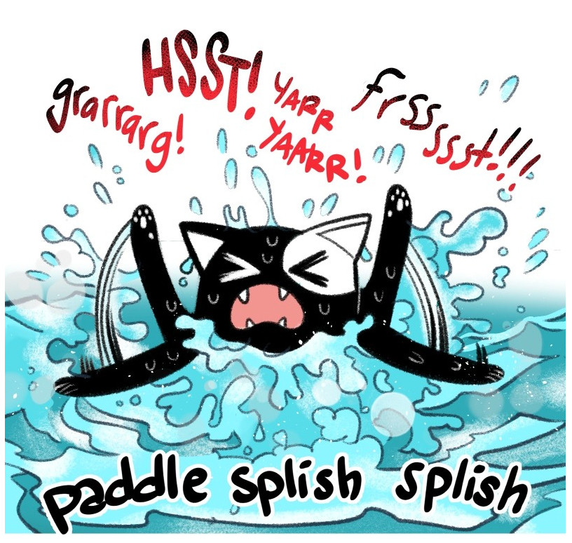 Cartoon drawing of a black & white cat freaking out and thrashing in blue water. Sound effects: grarrarg! HSST! YARR YAARR! frssssst!!! paddle splish splish