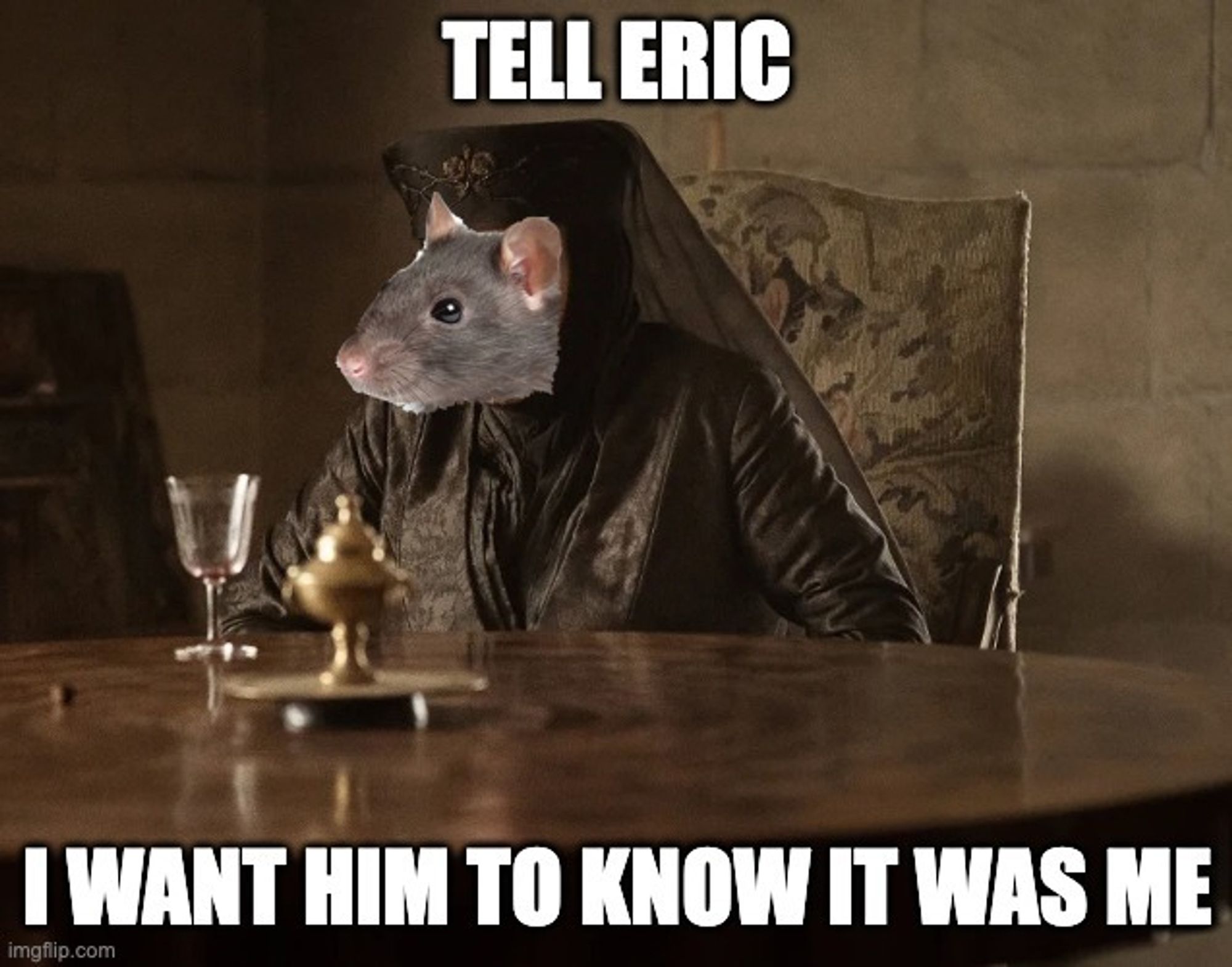 Olleana Tyrell, with a rat's head photoshopped over her face, declaring "Tell Eric. I want him to know it was me."