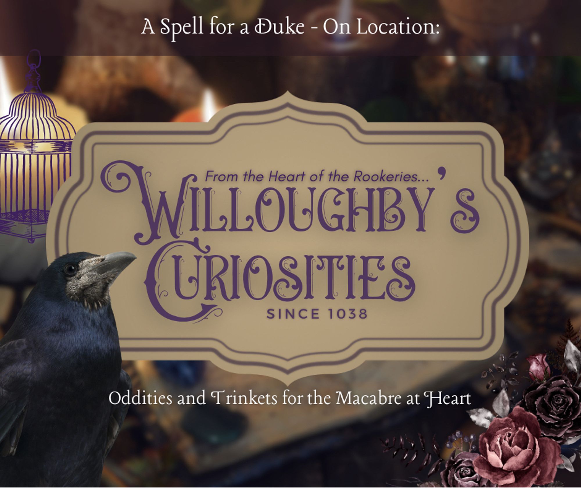 A collage of Victorian images, including pink flowers, a rook, and a bird cage over a blue background of candles. The center of the graphic shows a shop sign that reads: from the heart of the rookeries, Willoughby’s Curiosities since 1035… oddities and trinkets for the macabre at heart