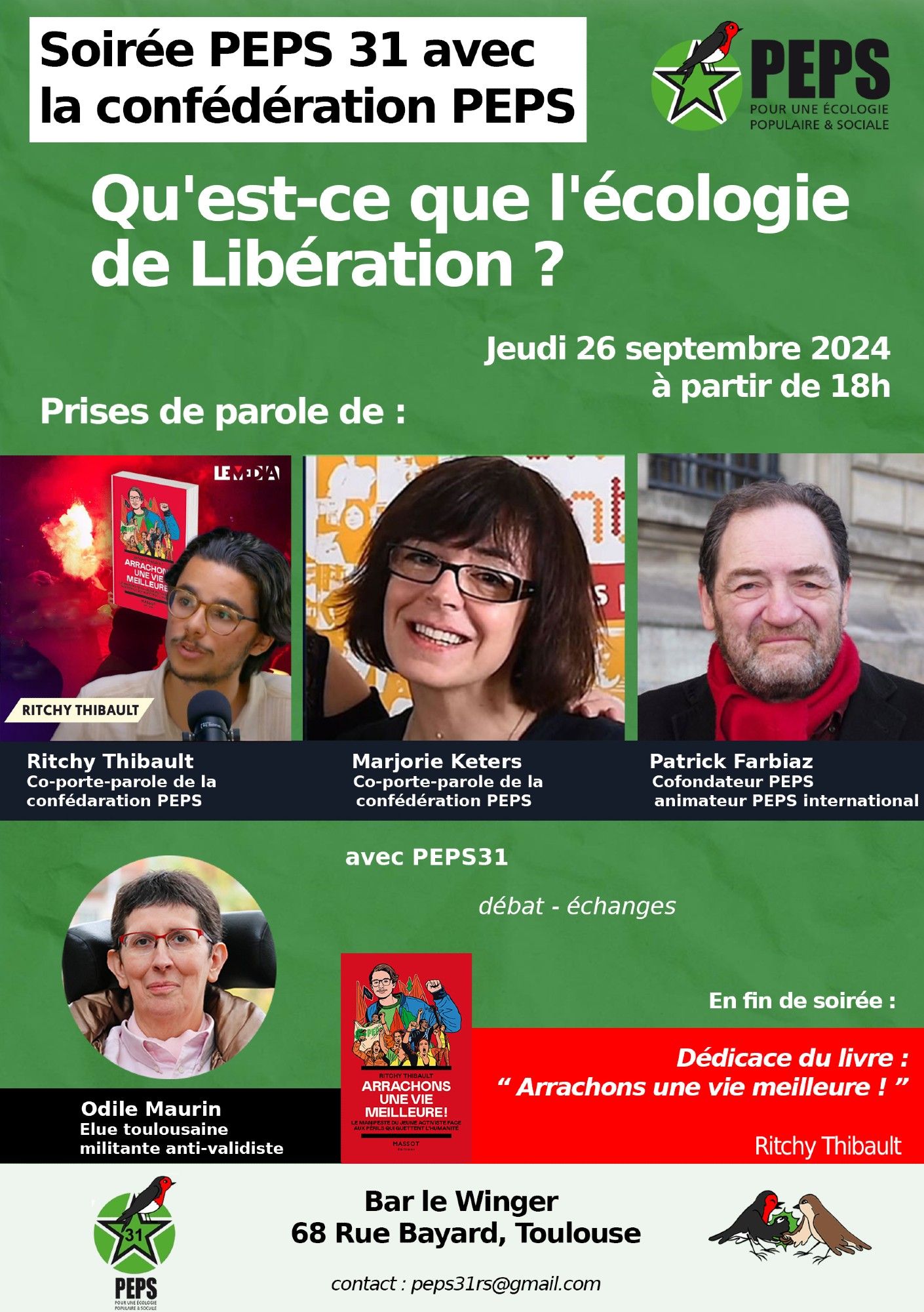 Soirée de présentation de la confédération PEPS et du groupe PEPS 31
Pour une Ecologie Populaire et Sociale

Thème : Qu'est-ce que l'écologie de Libération ?

Bar le Winger, 68, Rue Bayard, Toulouse

Jeudi 26 septembre 2024 à partir de 18 heures jusque 22h30

Prises de parole de Marjorie Keters et Ritchy Thibault, co-porte-paroles de PEPS, de Patrick Farbiaz cofondateur de PEPS et animateur de PEPS international, et d'Odile Maurin et de 1ers membres PEPS31 puis débat - échanges

A la fin de le soirée, Ritchy Thibault qui vient de sortir un livre "Arrachons une vie meilleure !" le manifeste du jeune activiste face aux périls qui guettent l'humanité, pourra dédicacer son ouvrage dont il aura quelques exemplaires