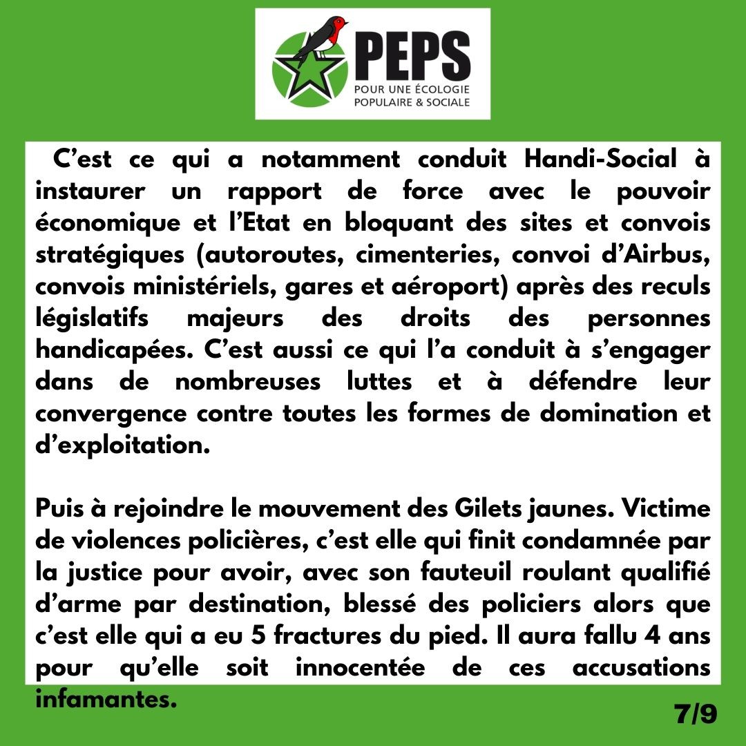 C’est ce qui a notamment conduit Handi-Social à instaurer un rapport de force avec le pouvoir économique et l’Etat en bloquant des sites et convois stratégiques (autoroutes, cimenteries, convoi d’Airbus, convois ministériels, gares et aéroport) après des reculs législatifs majeurs des droits des personnes handicapées. C’est aussi ce qui l’a conduit à s’engager dans de nombreuses luttes et à défendre leur convergence contre toutes les formes de domination et d’exploitation.  
Puis à rejoindre le mouvement des Gilets jaunes. Victime de violences policières, c’est elle qui finit condamnée par la justice pour avoir, avec son fauteuil roulant qualifié d’arme par destination, blessé des policiers alors que c’est elle qui a eu 5 fractures du pied. Il aura fallu 4 ans pour qu’elle soit innocentée de ces accusations infamantes.