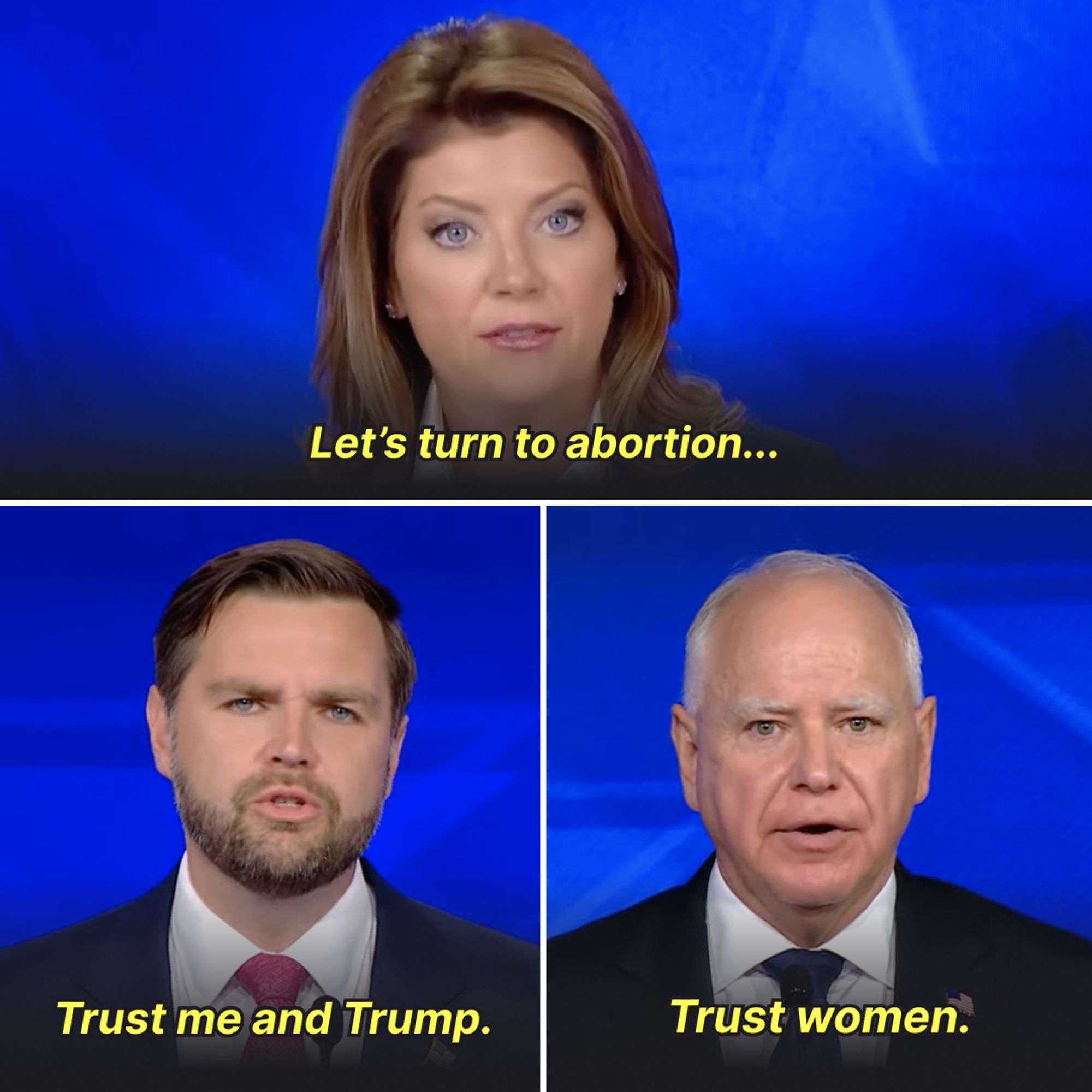 Moderator: Let's turn to abortion...

Vance: Trust me and Trump.

Walz: Trust women.