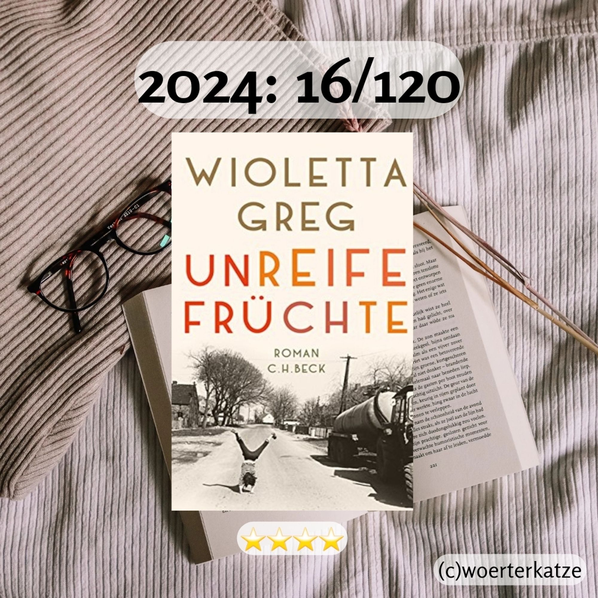 Das Cover "UnreifeFrüchte" von Wioletta Greg als Screenshot. Als Hintergrund ist eine Lesebrille und ein aufgeschlagenes Buch. Darüber liegt der farbige Screenshot. Oben drüber steht 2024: 16/120. Unter dem Screenshot stehen 4 Sterne. Unten in der Ecke steht (c) woerterkatze.