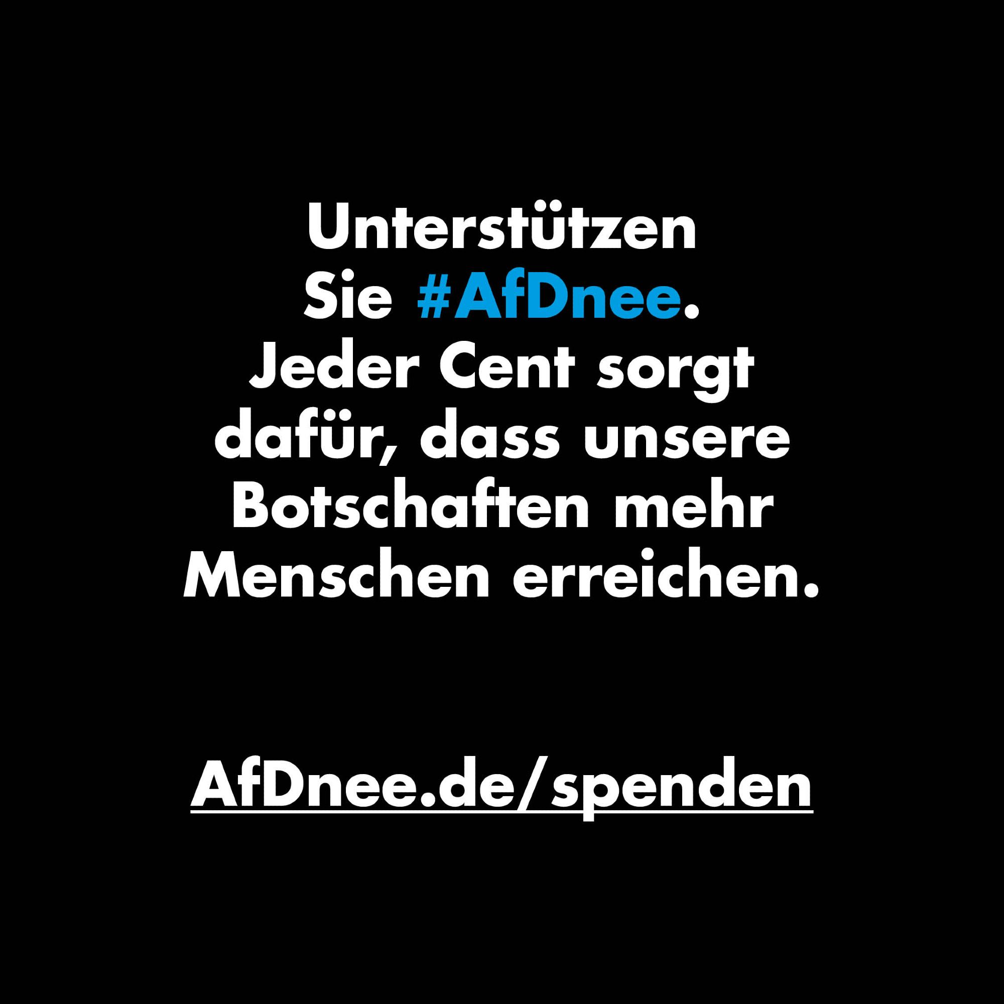 Unterstützen Sie AfDnee. Jeder Cent sorgt dafür, dass unsere Botschaften mehr Menschen erreichen.
AfDnee.de/spenden