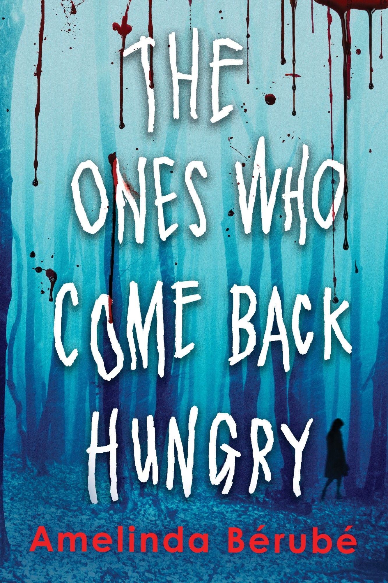 Front cover for THE ONES WHO COME BACK HUNGRY by Amelinda Bérubé: a girl's silhouette lurks in a foggy, blue-tinged forest of bare tree trunks. Blood spatters drip down from the top of the image.