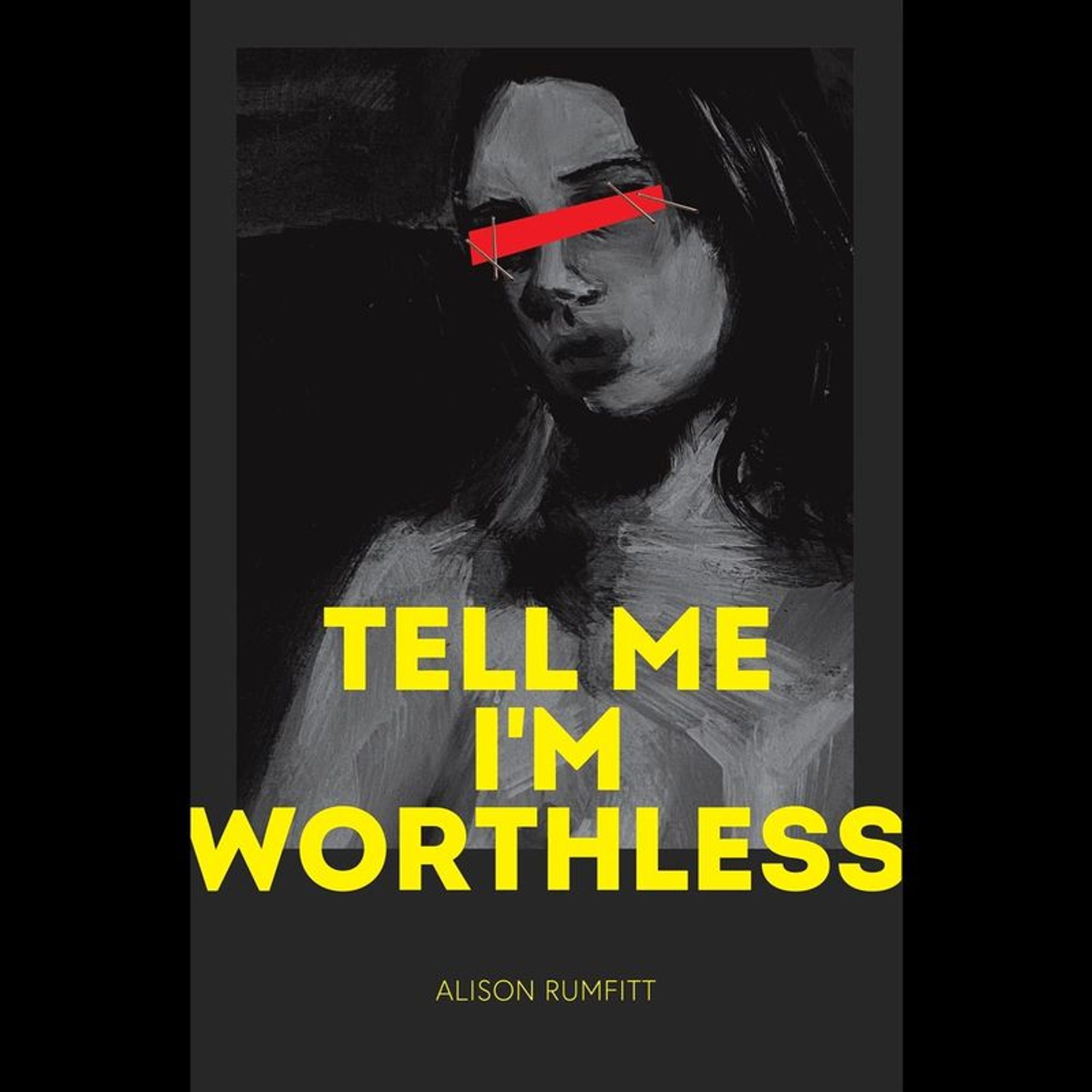 Generated Alttext: TELL ME I'M WORTHLESS
ALISON RUMFITT

The image features a painting of a figure which appears to be a stylized woman with obscured facial details, predominantly in black and white tones. Across the eyes, there is a bold red bar with a red geometric shape centered on it. The title text is in all caps and yellow; the author's name is in smaller, white text. The background is black, and there is a contrast between the shadowed and highlighted areas on the figure.