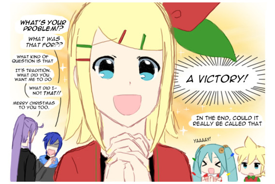 A Christmas-themed comic panel of Rin clasping her hands together, delighted, exclaiming “a victory!” in disbelief. Miku claps and says “yaaaay!” Len asks, “in the end, could it really be called that.” Gakupo and Kaito argue in the background. Kaito shouts “what’s your problem!? What was that for??” Gakupo flatly asks “what kind of question is that. It’s tradition. What did you want me to do.” Kaito says, “what did I- not that!!” Gakupo replies “Merry Christmas to you too.”