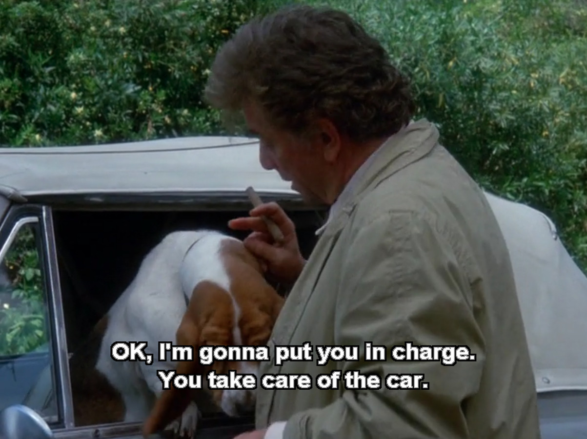 Columbo: "OK, I'm gonna put you in charge. You take care of the car."