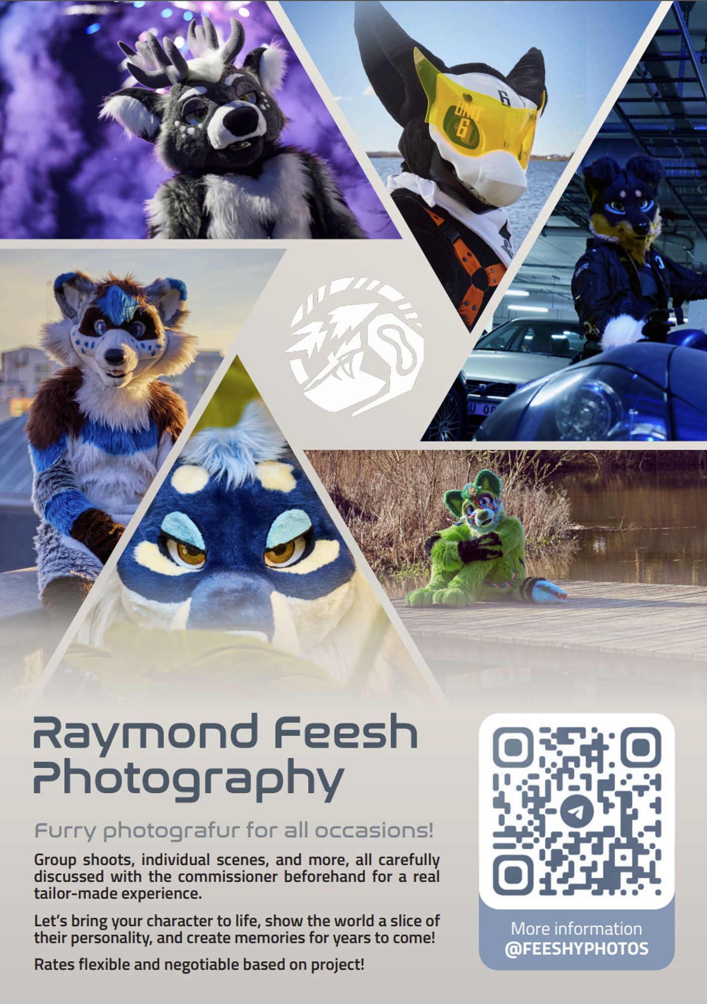 Flyer with following information:

Raymond Feesh Photography
Furry photografur for all occasions!
Group shoots, individual scenes, and more, all carefully
discussed with the commissioner beforehand for a real
tailor-made experience.
Let’s bring your character to life, show the world a slice of
their personality, and create memories for years to come!
Rates flexible and negotiable based on project!

QR Code leading to @feeshyphotos on Telegram.