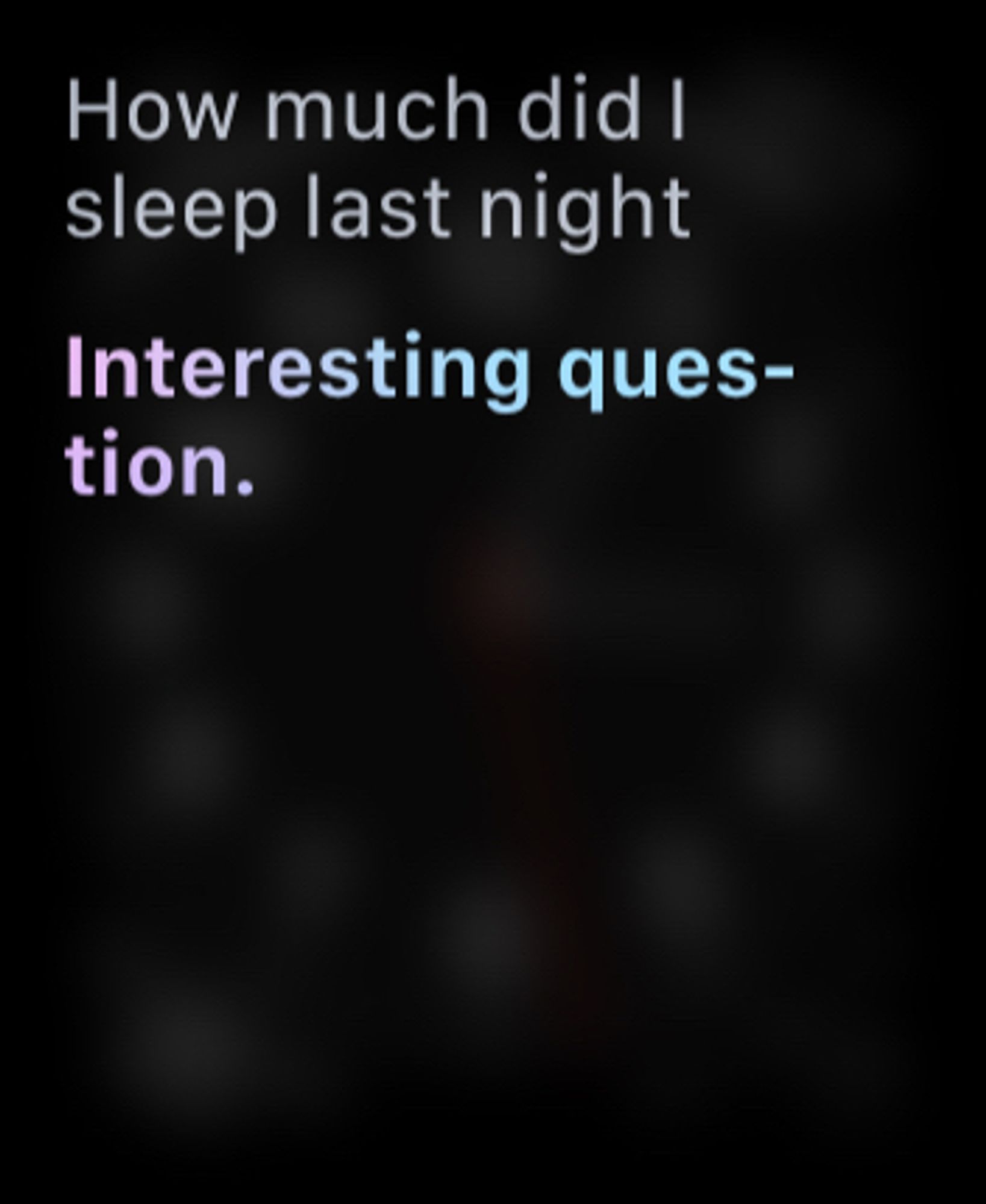 Siri apple watch UI with question “How much did I sleep last hight” and the answer “Interesting question”