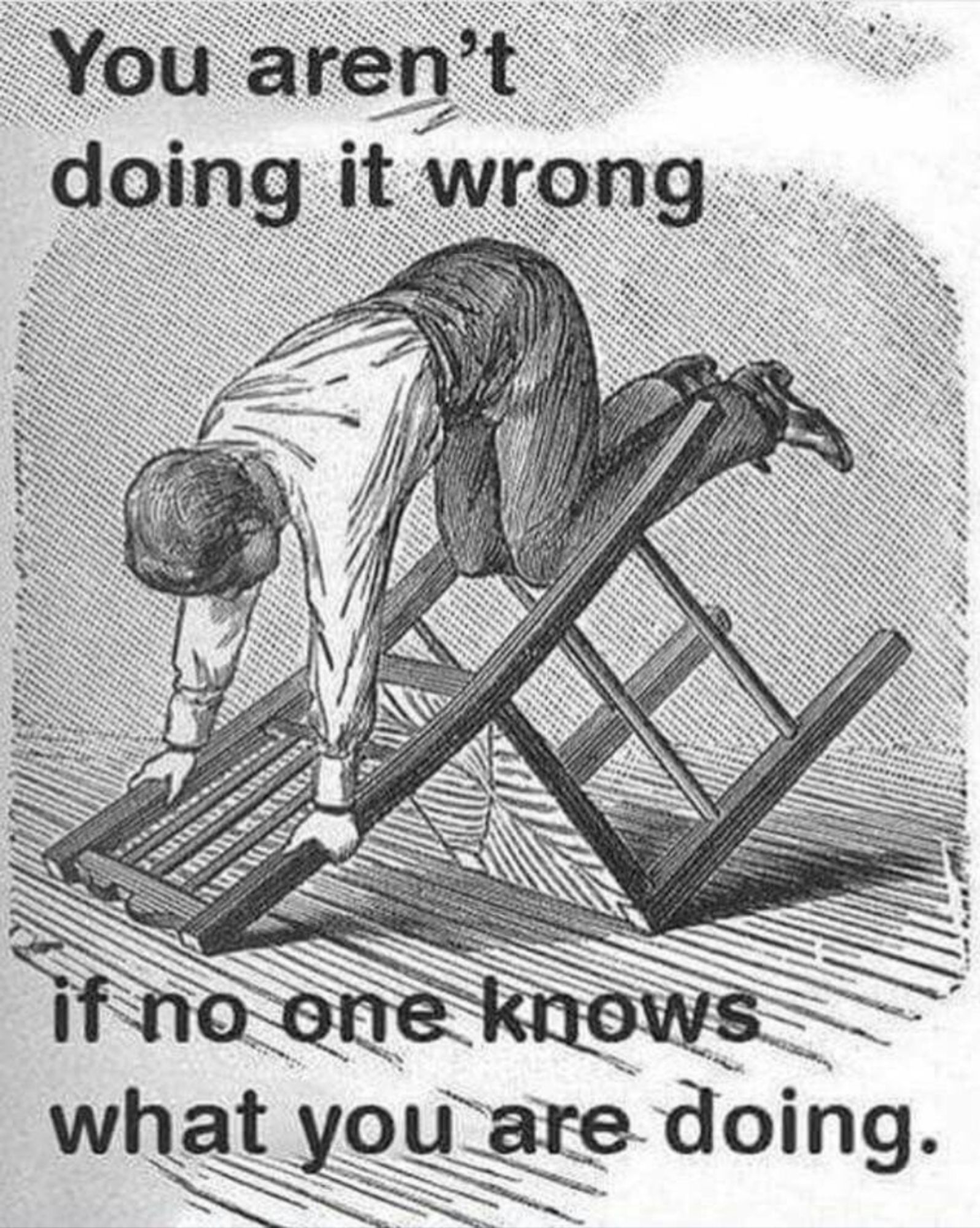 You aren't doing it wrong if no one knows what you are doing 
Avec une personne dans une position improbable en équilibre sur une chaise