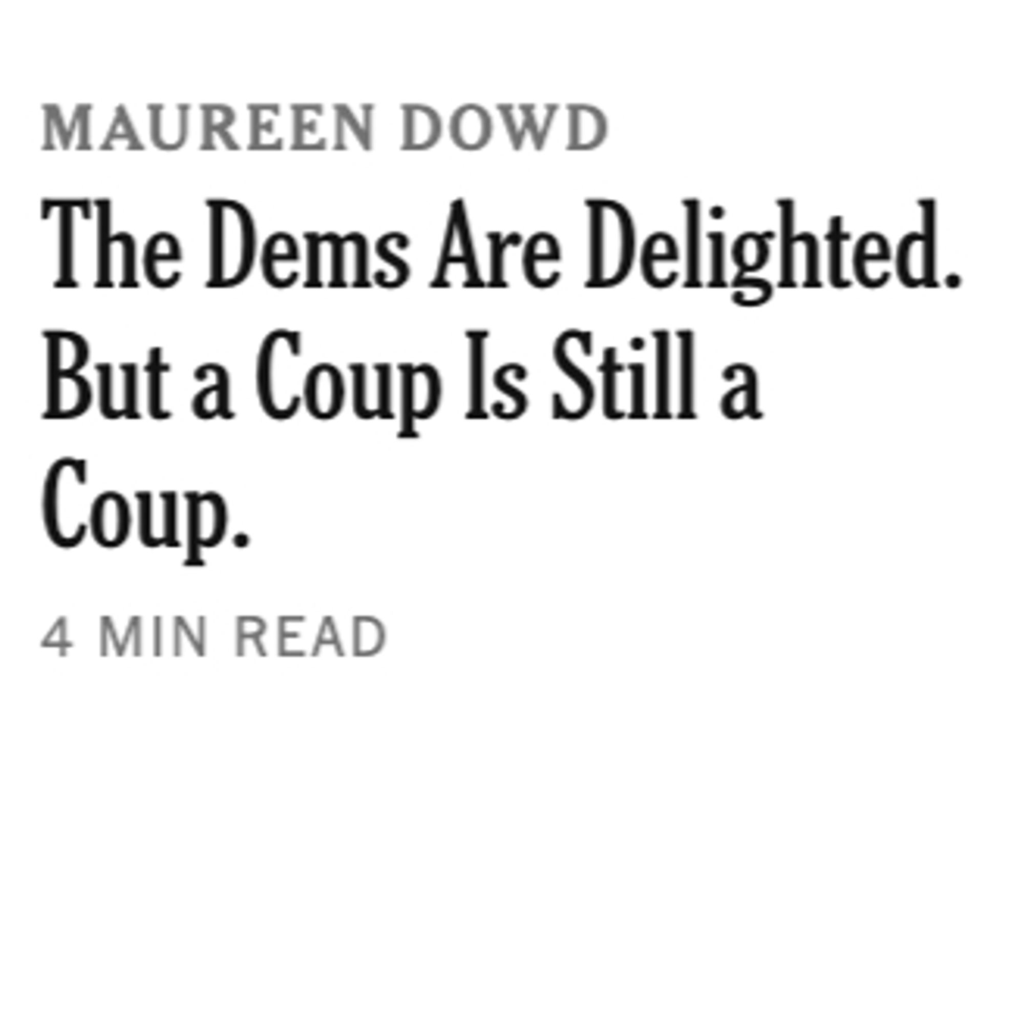 Maureen Dowd headline: "The Dems are Delighted, but a Coup is Still a Coup"