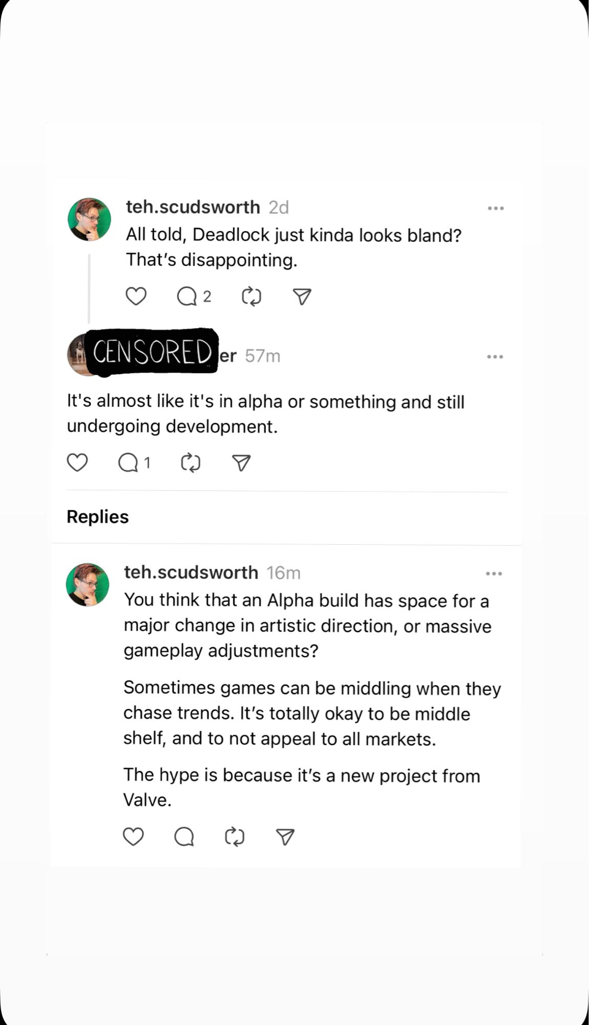 A conversation on threads. Scud says Deadlock looks bland. Some rando makes a pissy statement about it being in alpha. Scud correctly points out that alphas do not normally get major redesigns, and is generally what you can expect the game to be.